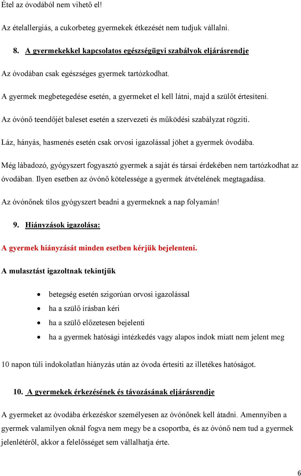 Az óvónő teendőjét baleset esetén a szervezeti és működési szabályzat rögzíti. Láz, hányás, hasmenés esetén csak orvosi igazolással jöhet a gyermek óvodába.