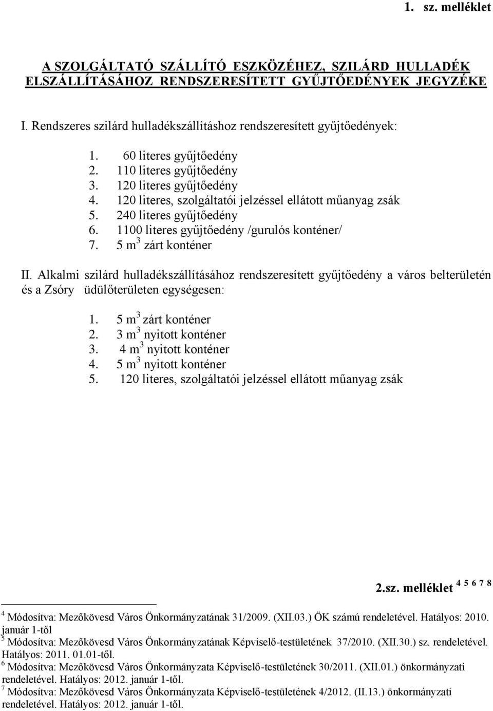 1100 literes gyűjtőedény /gurulós konténer/ 7. 5 m 3 zárt konténer II. Alkalmi szilárd hulladékszállításához rendszeresített gyűjtőedény a város belterületén és a Zsóry üdülőterületen egységesen: 1.