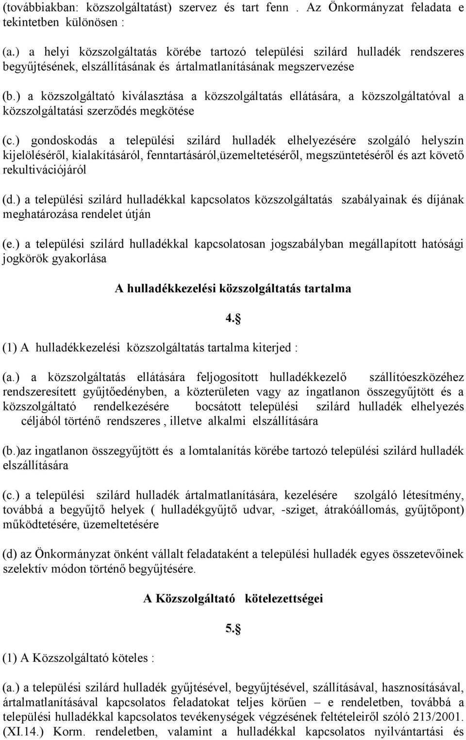 ) a közszolgáltató kiválasztása a közszolgáltatás ellátására, a közszolgáltatóval a közszolgáltatási szerződés megkötése (c.