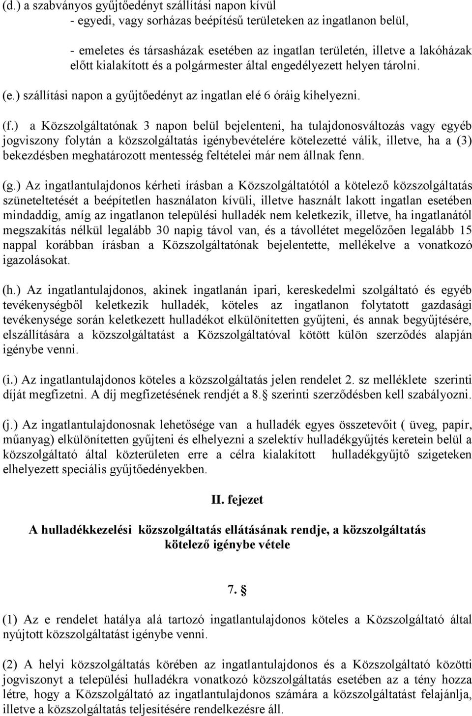 ) a Közszolgáltatónak 3 napon belül bejelenteni, ha tulajdonosváltozás vagy egyéb jogviszony folytán a közszolgáltatás igénybevételére kötelezetté válik, illetve, ha a (3) bekezdésben meghatározott