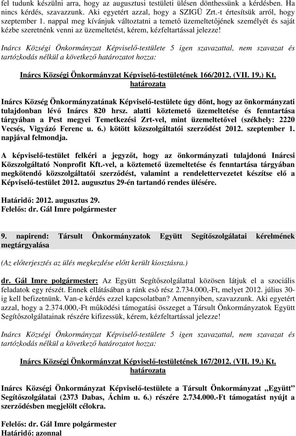 Inárcs Községi Önkormányzat Képviselő-testülete 5 igen szavazattal, nem szavazat és Inárcs Községi Önkormányzat Képviselő-testületének 166/2012. (VII. 19.) Kt.