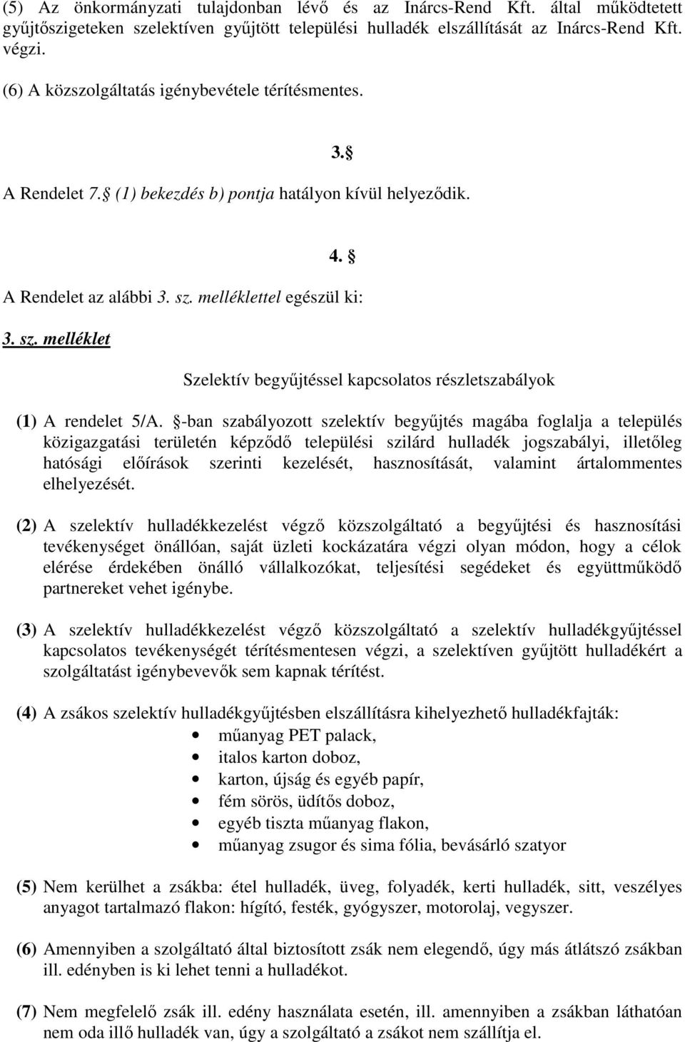 melléklettel egészül ki: 3. sz. melléklet Szelektív begyűjtéssel kapcsolatos részletszabályok (1) A rendelet 5/A.