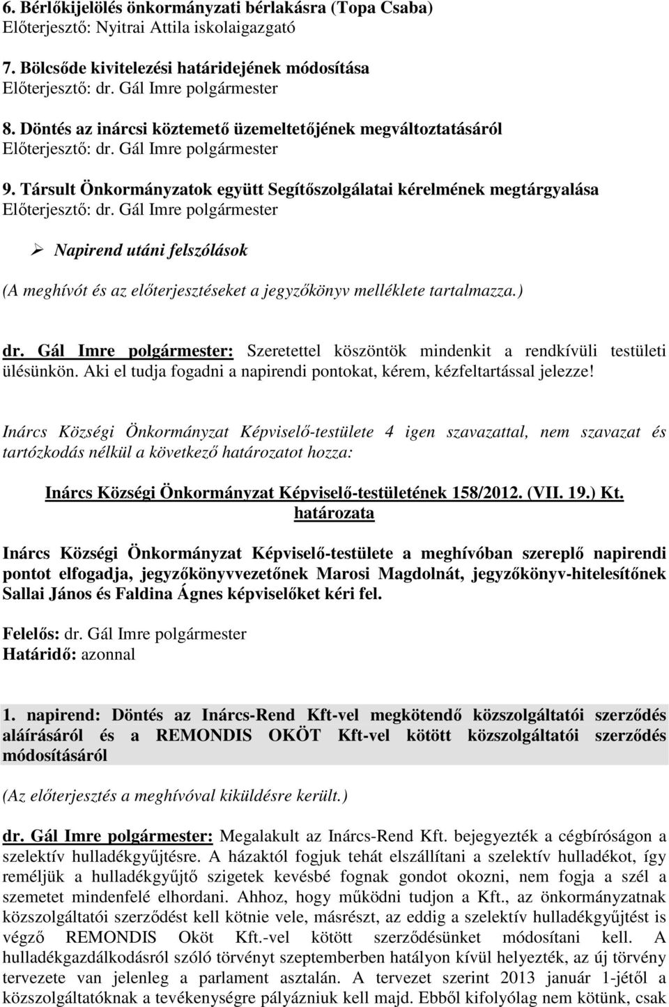 Gál Imre polgármester Napirend utáni felszólások (A meghívót és az előterjesztéseket a jegyzőkönyv melléklete tartalmazza.) dr.