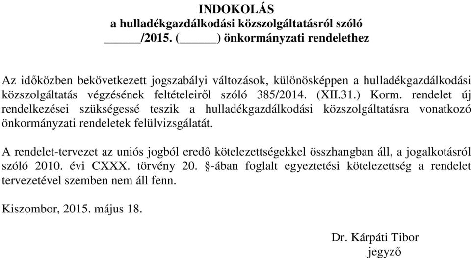 385/2014. (XII.31.) Korm. rendelet új rendelkezései szükségessé teszik a hulladékgazdálkodási közszolgáltatásra vonatkozó önkormányzati rendeletek felülvizsgálatát.