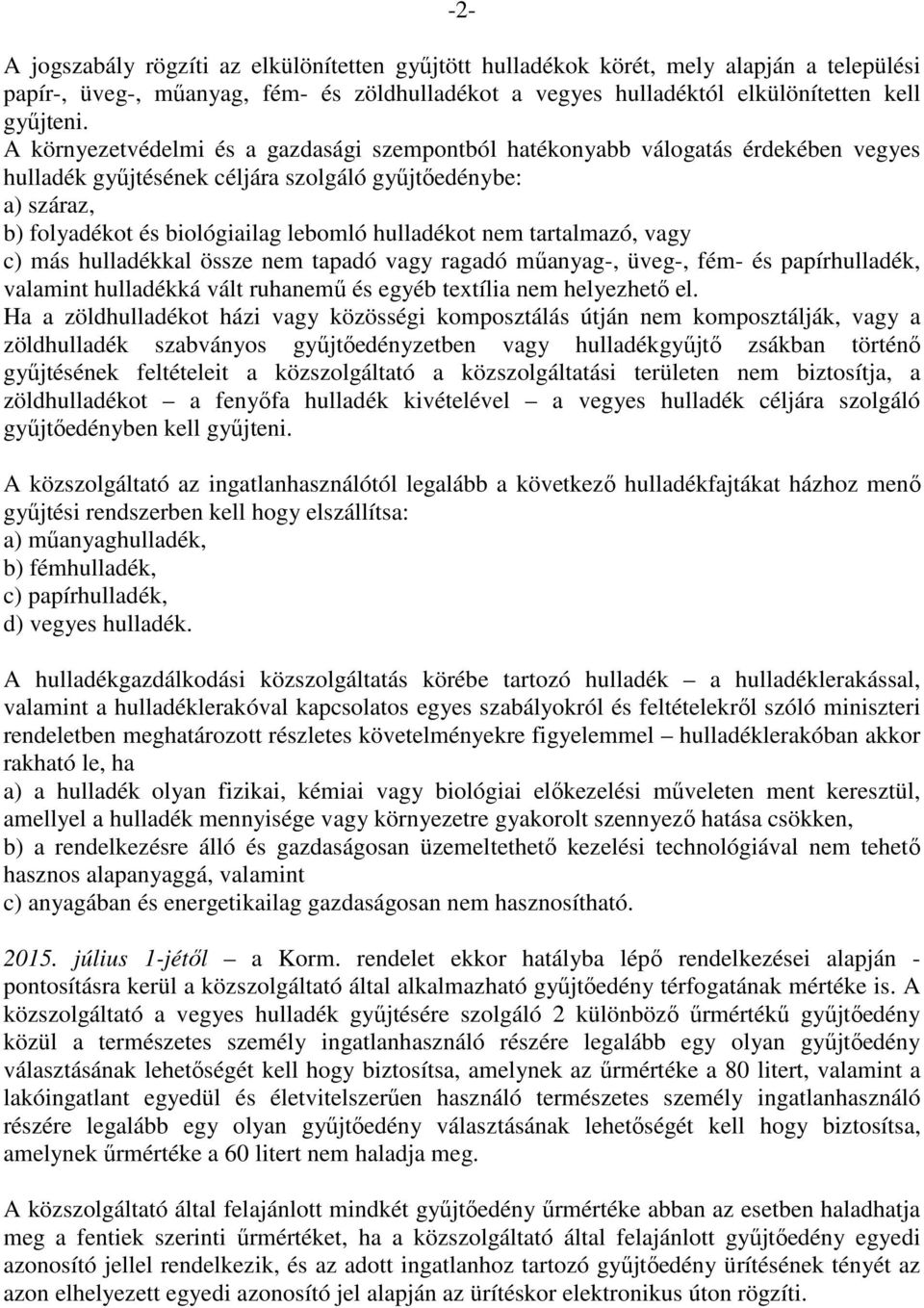 nem tartalmazó, vagy c) más hulladékkal össze nem tapadó vagy ragadó műanyag-, üveg-, fém- és papírhulladék, valamint hulladékká vált ruhanemű és egyéb textília nem helyezhető el.