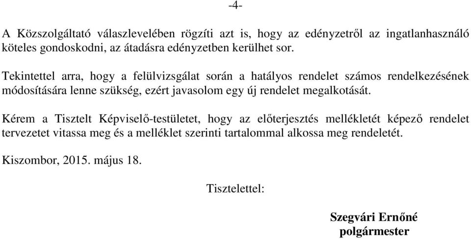 Tekintettel arra, hogy a felülvizsgálat során a hatályos rendelet számos rendelkezésének módosítására lenne szükség, ezért javasolom egy