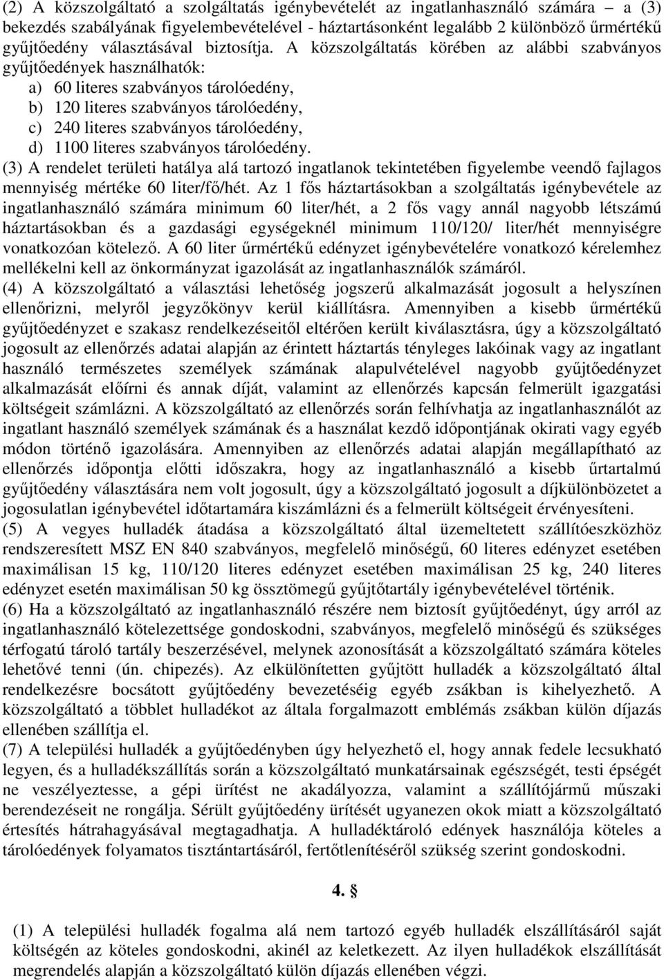 A közszolgáltatás körében az alábbi szabványos gyűjtőedények használhatók: a) 60 literes szabványos tárolóedény, b) 120 literes szabványos tárolóedény, c) 240 literes szabványos tárolóedény, d) 1100