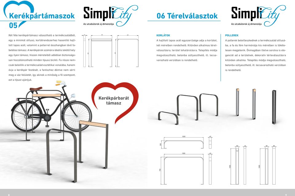 Kitűnően alkalmas térel- ba, a fa és fém harmóniája kis méretben is tökéle- betétes támasz. A kerékpárok számára ideális lekötő hely választásra, terület lehatárolásra.