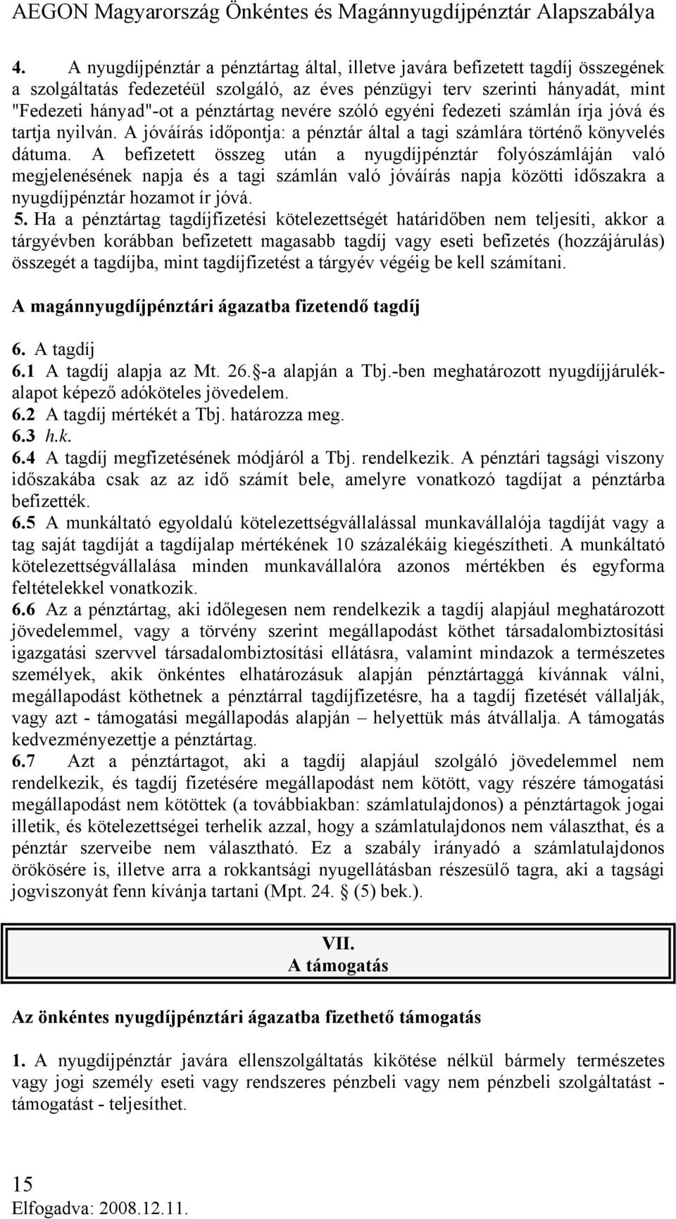 A befizetett összeg után a nyugdíjpénztár folyószámláján való megjelenésének napja és a tagi számlán való jóváírás napja közötti időszakra a nyugdíjpénztár hozamot ír jóvá. 5.