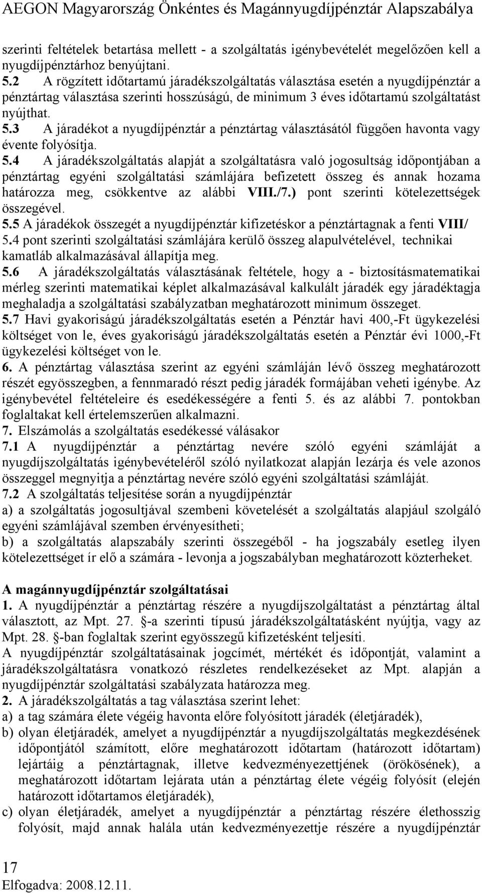 3 A járadékot a nyugdíjpénztár a pénztártag választásától függően havonta vagy évente folyósítja. 5.