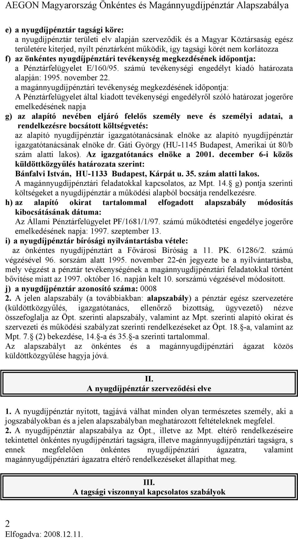 a magánnyugdíjpénztári tevékenység megkezdésének időpontja: A Pénztárfelügyelet által kiadott tevékenységi engedélyről szóló határozat jogerőre emelkedésének napja g) az alapító nevében eljáró