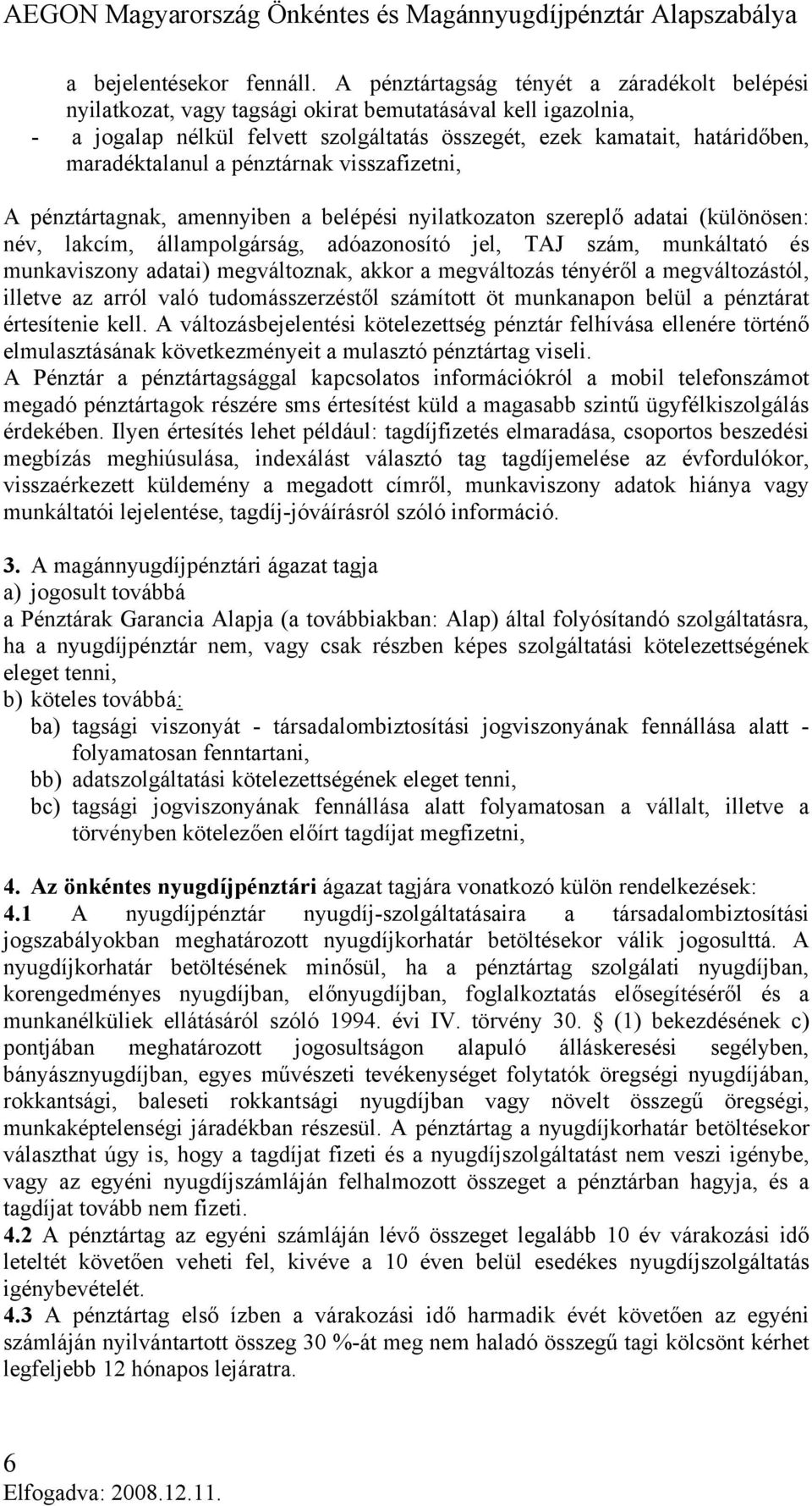 maradéktalanul a pénztárnak visszafizetni, A pénztártagnak, amennyiben a belépési nyilatkozaton szereplő adatai (különösen: név, lakcím, állampolgárság, adóazonosító jel, TAJ szám, munkáltató és