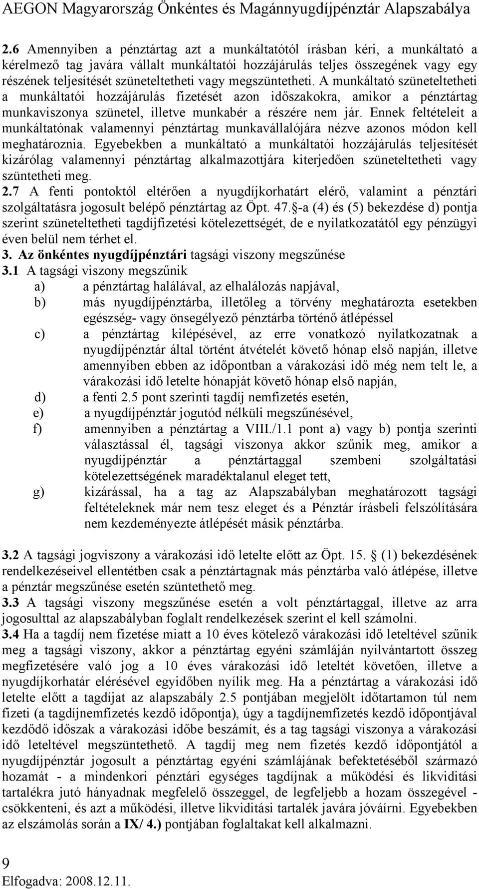 Ennek feltételeit a munkáltatónak valamennyi pénztártag munkavállalójára nézve azonos módon kell meghatároznia.