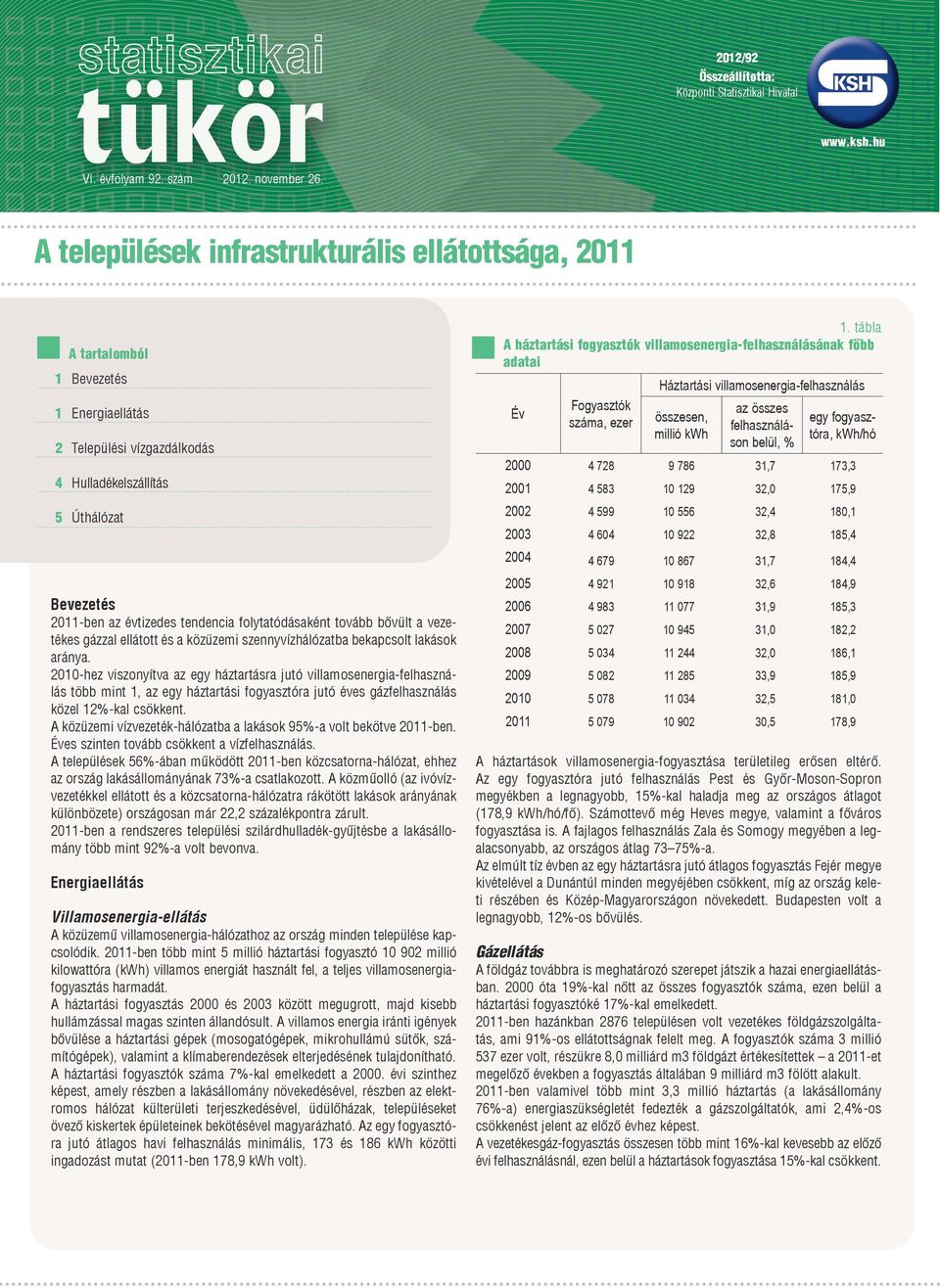 tábla A háztartási fogyasztók villamosenergia-felhasználásának főbb adatai Háztartási villamosenergia-felhasználás Év Fogyasztók száma, ezer összesen, millió kwh az összes felhasználáson belül, % egy