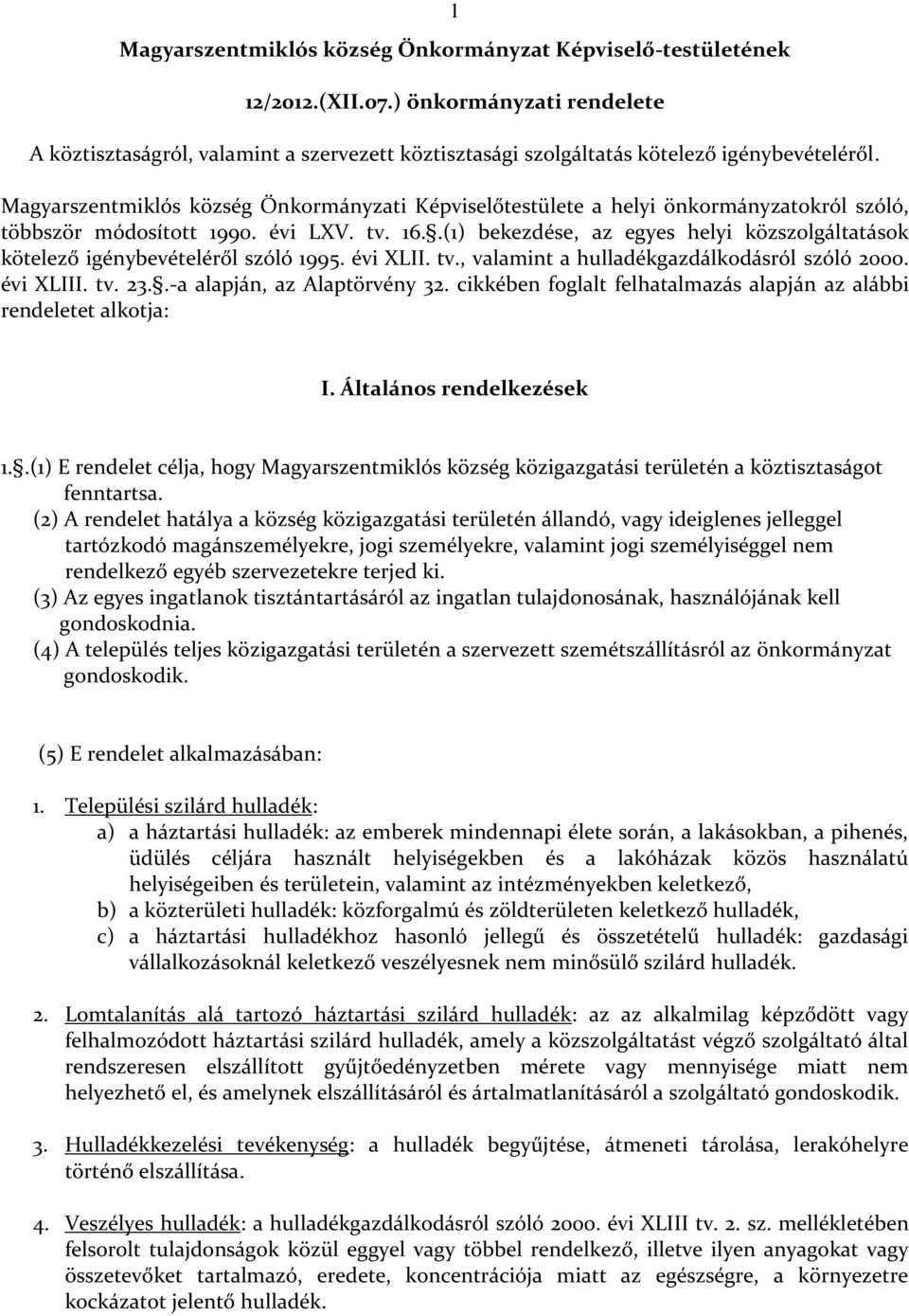 .(1) bekezdése, az egyes helyi közszolgáltatások kötelező igénybevételéről szóló 1995. évi XLII. tv., valamint a hulladékgazdálkodásról szóló 2000. évi XLIII. tv. 23..-a alapján, az Alaptörvény 32.