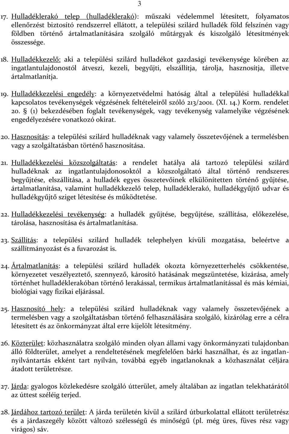 Hulladékkezelő: aki a települési szilárd hulladékot gazdasági tevékenysége körében az ingatlantulajdonostól átveszi, kezeli, begyűjti, elszállítja, tárolja, hasznosítja, illetve ártalmatlanítja. 19.