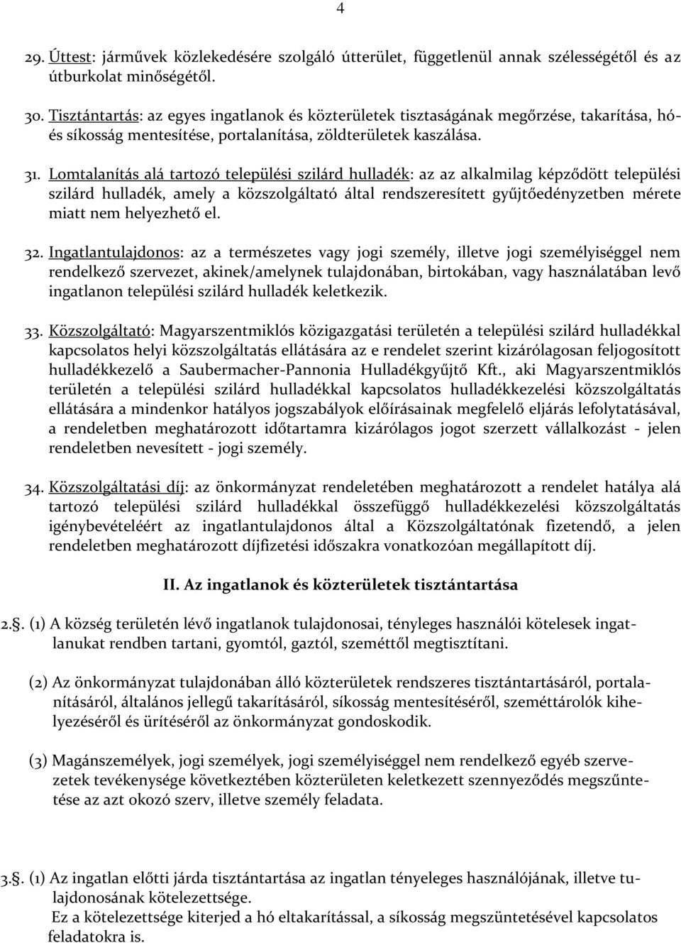 Lomtalanítás alá tartozó települési szilárd hulladék: az az alkalmilag képződött települési szilárd hulladék, amely a közszolgáltató által rendszeresített gyűjtőedényzetben mérete miatt nem