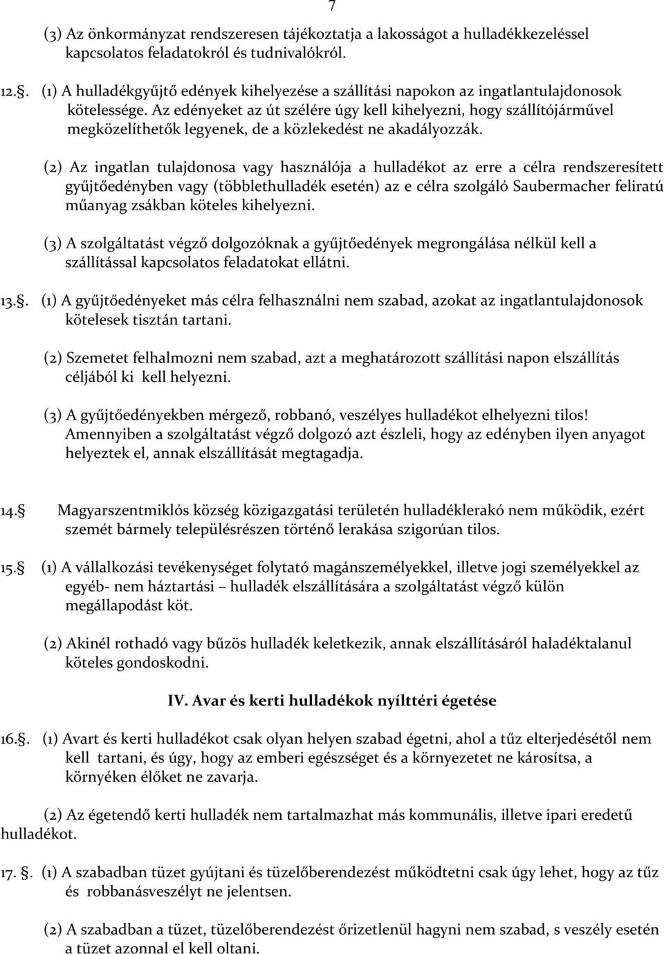 Az edényeket az út szélére úgy kell kihelyezni, hogy szállítójárművel megközelíthetők legyenek, de a közlekedést ne akadályozzák.