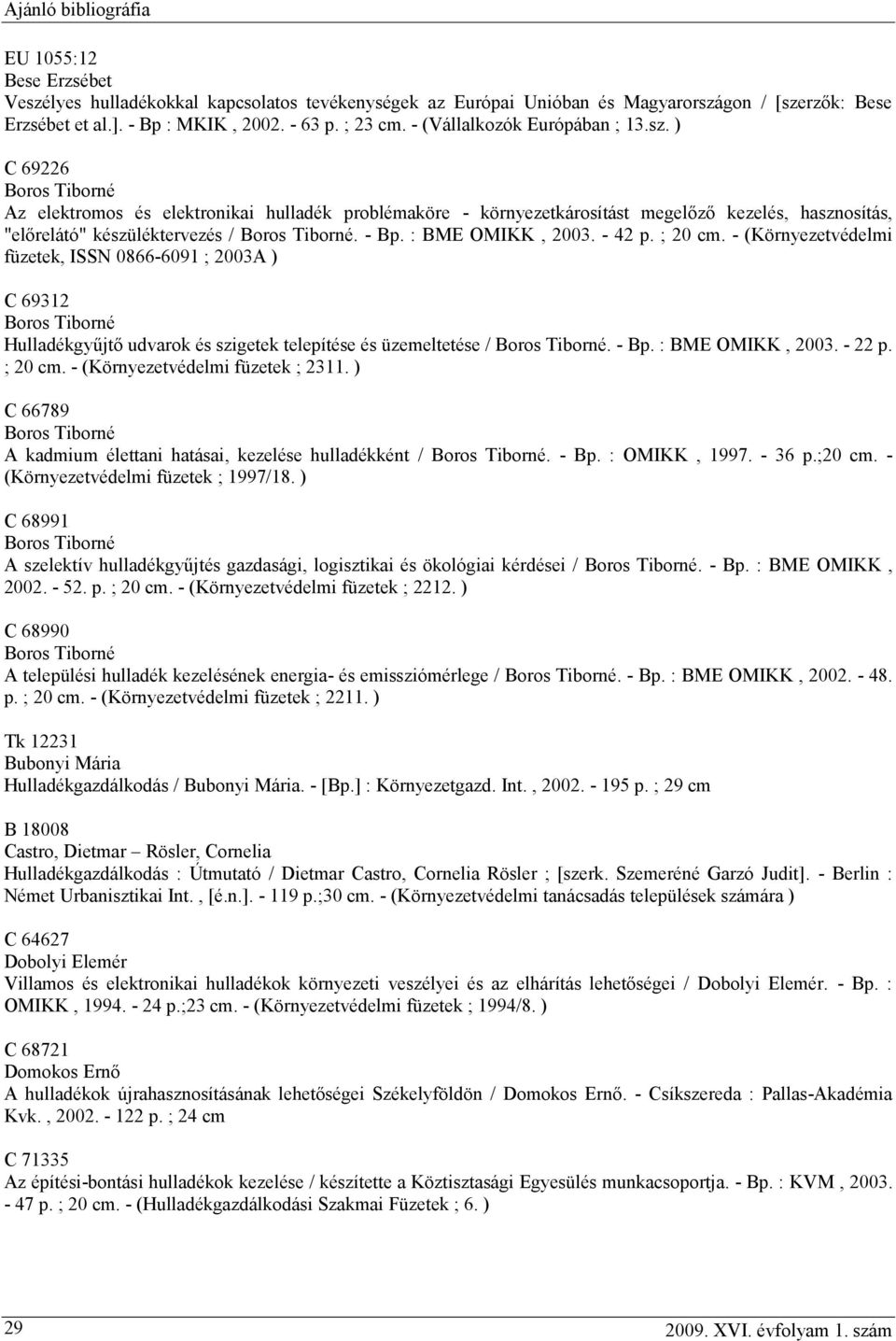 : BME OMIKK, 2003. - 42 p. ; 20 cm. - (Környezetvédelmi füzetek, ISSN 0866-6091 ; 2003A ) C 69312 Hulladékgyűjtő udvarok és szigetek telepítése és üzemeltetése /. - Bp. : BME OMIKK, 2003. - 22 p.