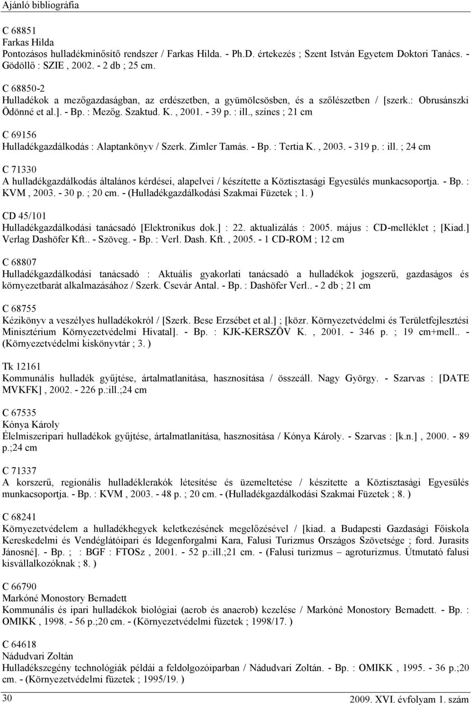 , színes ; 21 cm C 69156 Hulladékgazdálkodás : Alaptankönyv / Szerk. Zimler Tamás. - Bp. : Tertia K., 2003. - 319 p. : ill.