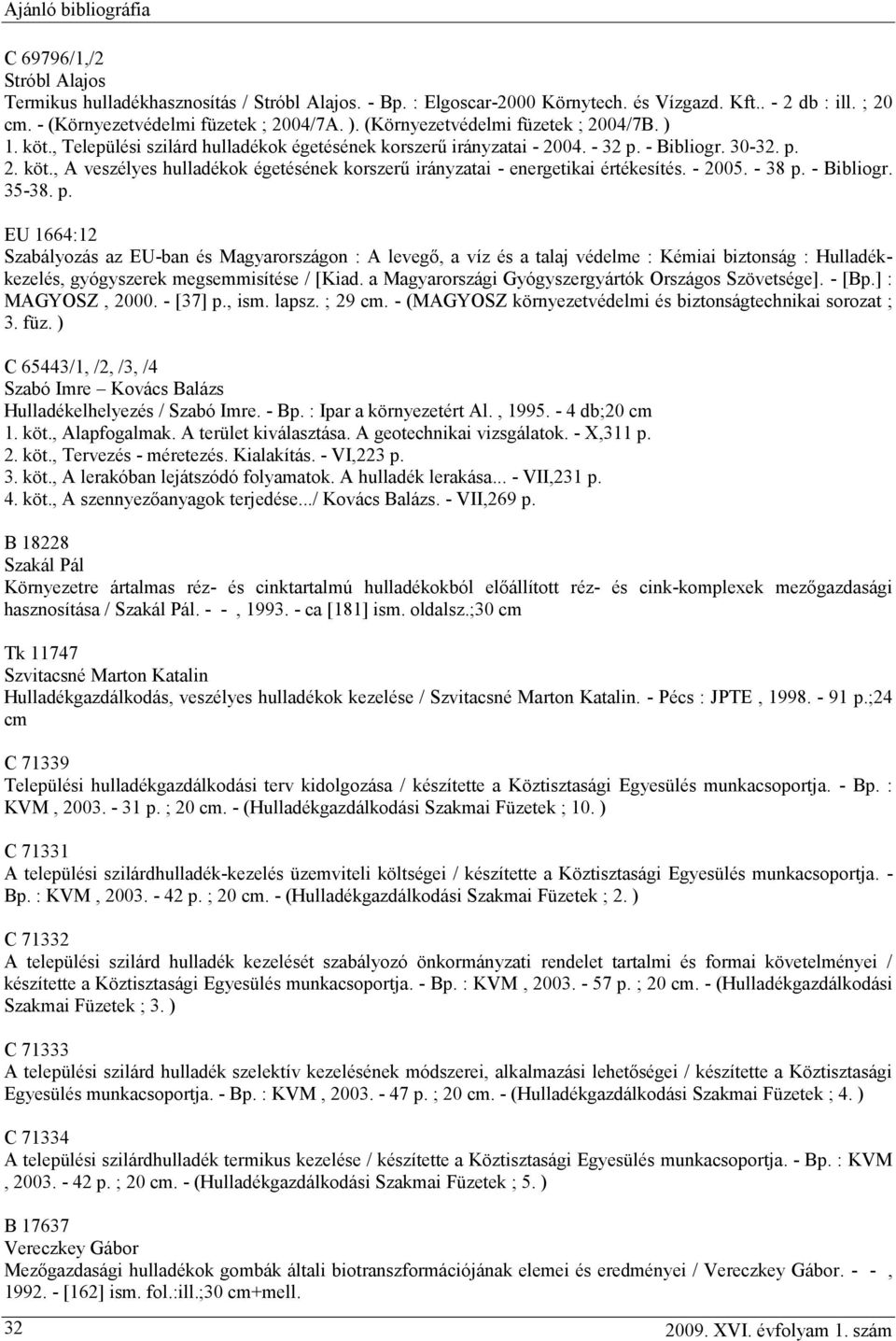 - 2005. - 38 p. - Bibliogr. 35-38. p. EU 1664:12 Szabályozás az EU-ban és Magyarországon : A levegő, a víz és a talaj védelme : Kémiai biztonság : Hulladékkezelés, gyógyszerek megsemmisítése / [Kiad.