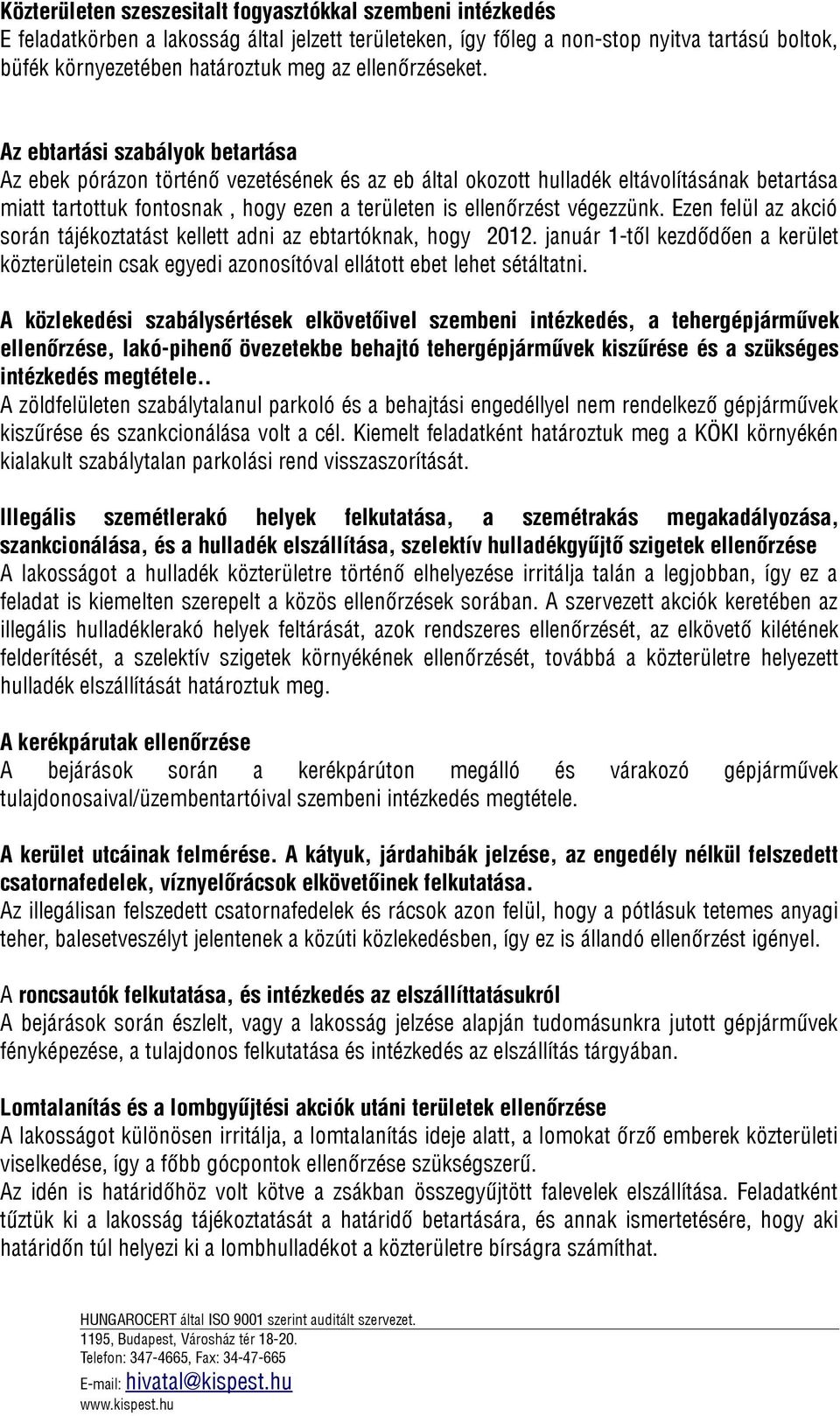 Az ebtartási szabályok betartása Az ebek pórázon történő vezetésének és az eb által okozott hulladék eltávolításának betartása miatt tartottuk fontosnak, hogy ezen a területen is ellenőrzést