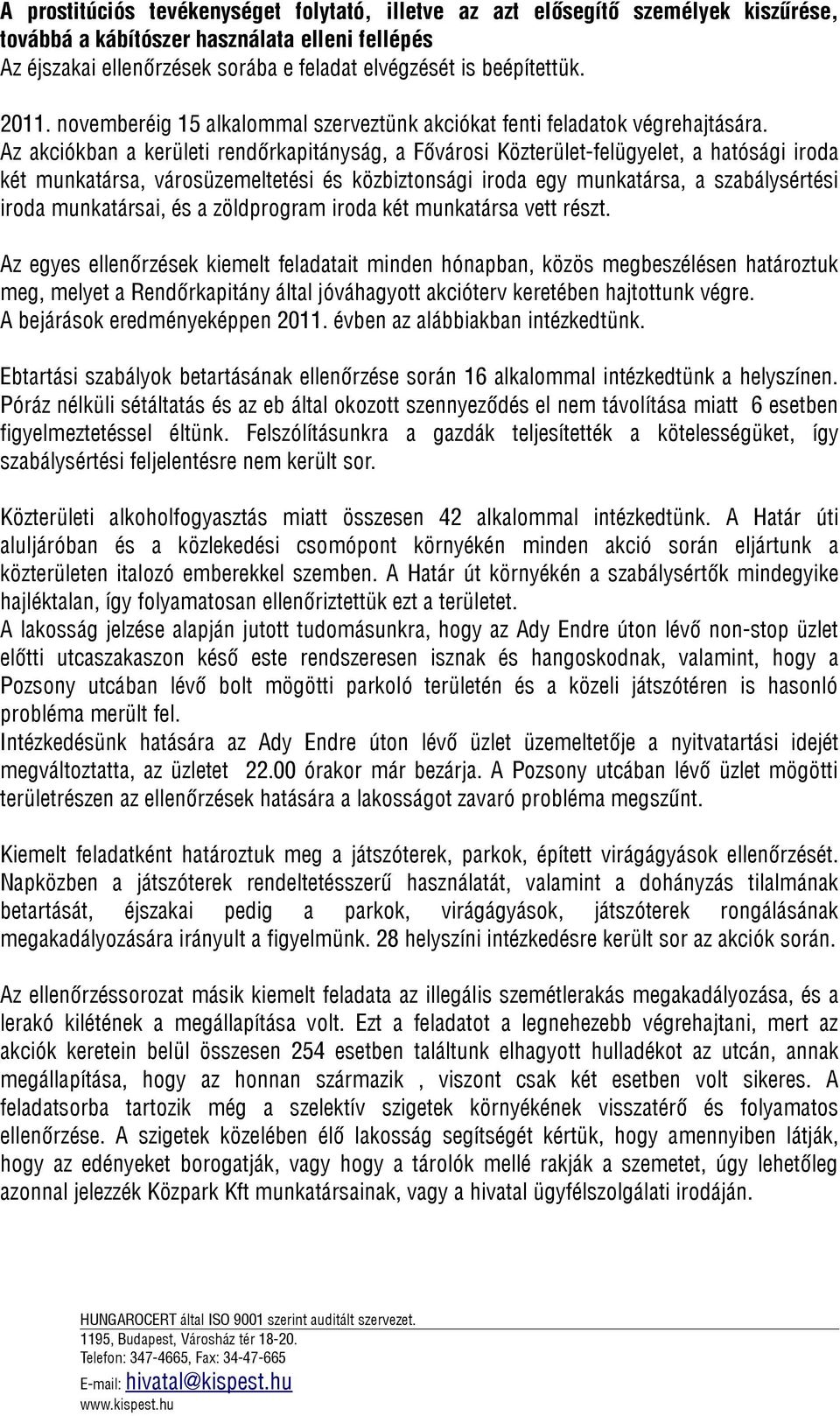 Az akciókban a kerületi rendőrkapitányság, a Fővárosi Közterület-felügyelet, a hatósági iroda két munkatársa, városüzemeltetési és közbiztonsági iroda egy munkatársa, a szabálysértési iroda