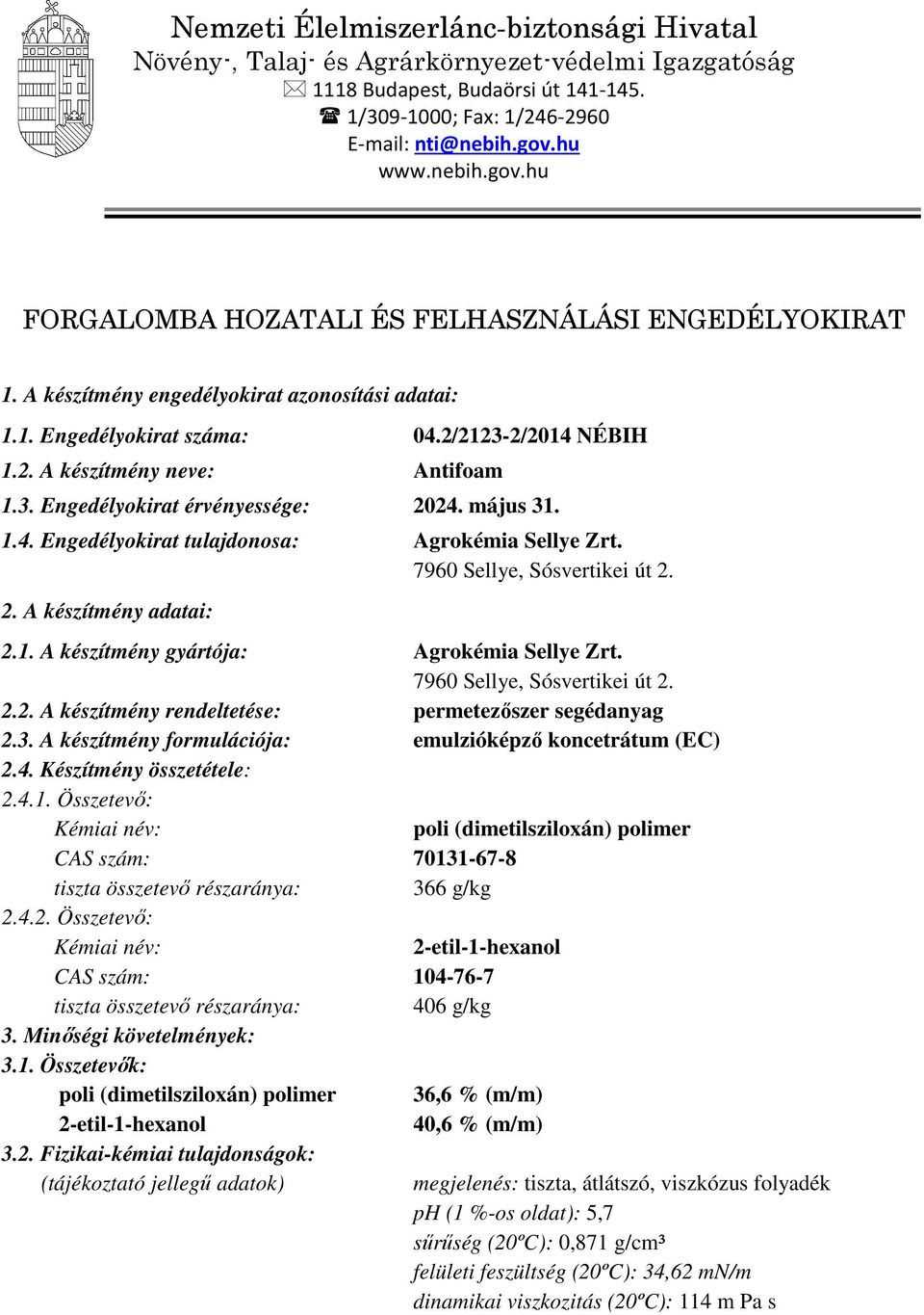 3. Engedélyokirat érvényessége: 2024. május 31. 1.4. Engedélyokirat tulajdonosa: Agrokémia Sellye Zrt. 7960 Sellye, Sósvertikei út 2. 2. A készítmény adatai: 2.1. A készítmény gyártója: Agrokémia Sellye Zrt.