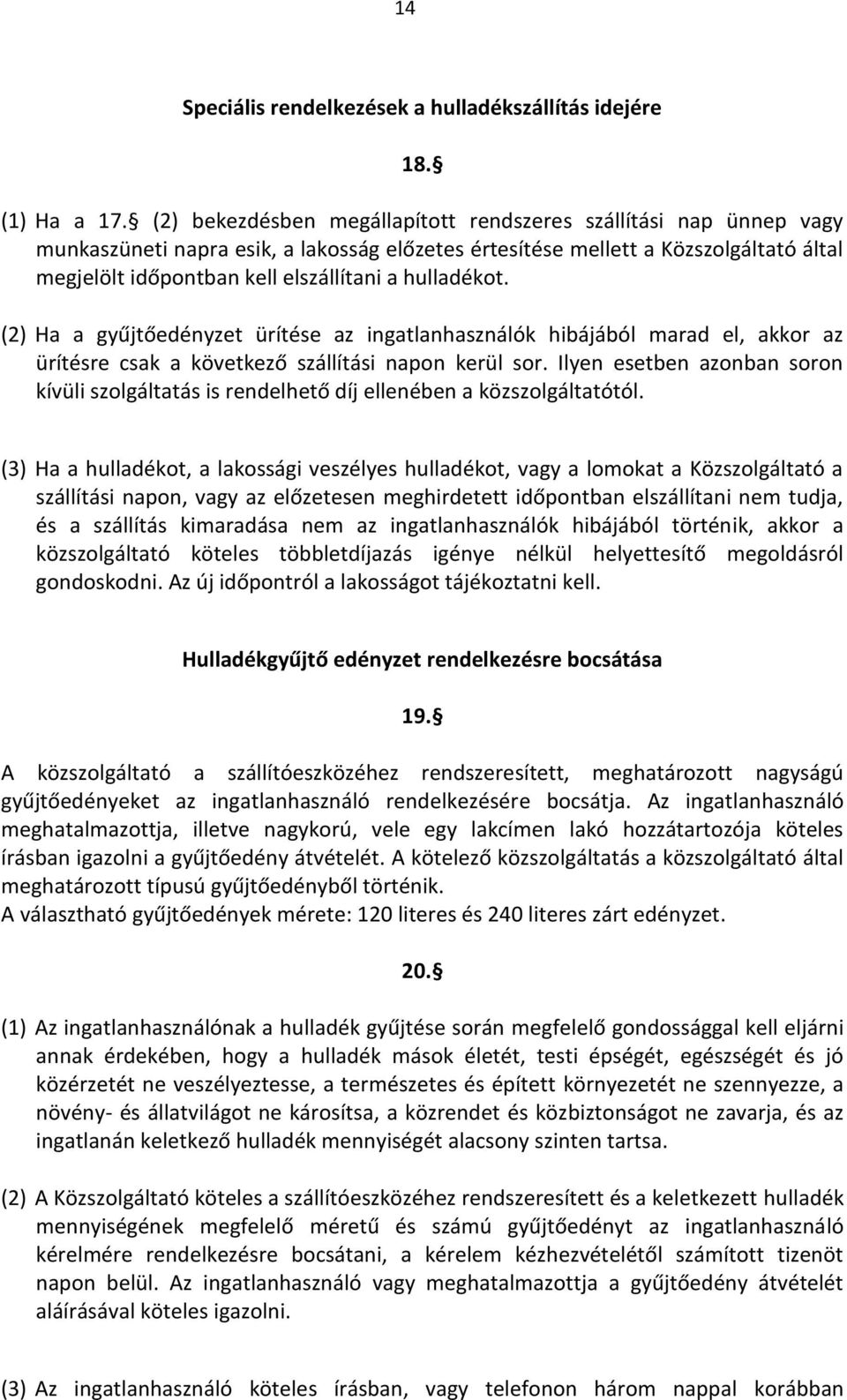 hulladékot. (2) Ha a gyűjtőedényzet ürítése az ingatlanhasználók hibájából marad el, akkor az ürítésre csak a következő szállítási napon kerül sor.