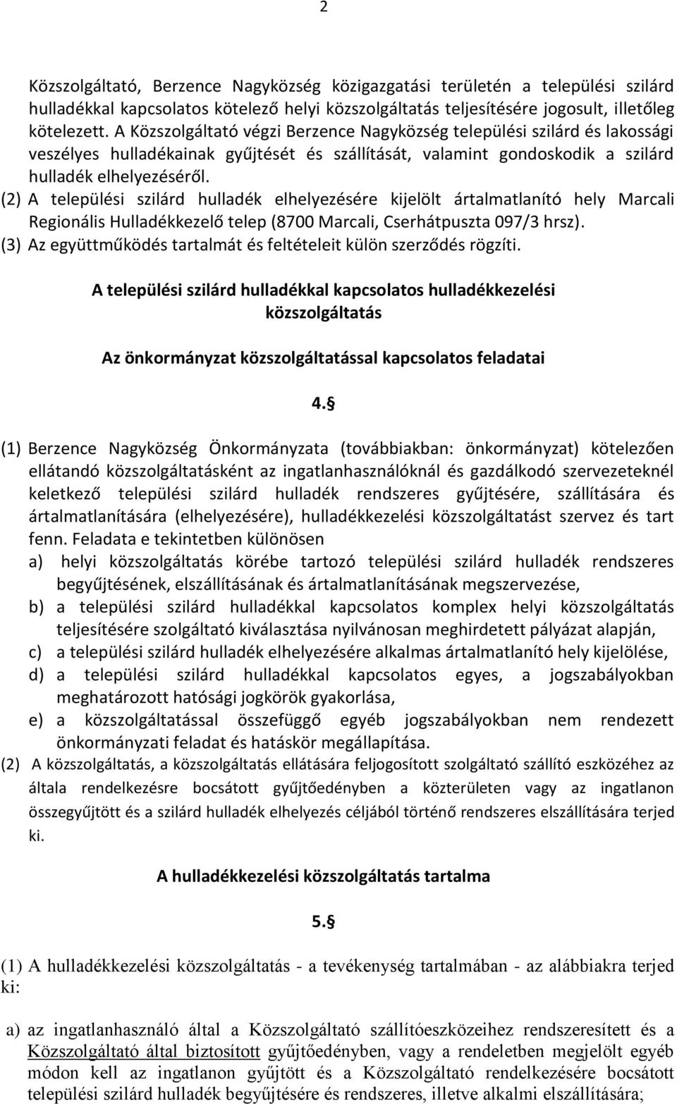 (2) A települési szilárd hulladék elhelyezésére kijelölt ártalmatlanító hely Marcali Regionális Hulladékkezelő telep (8700 Marcali, Cserhátpuszta 097/3 hrsz).