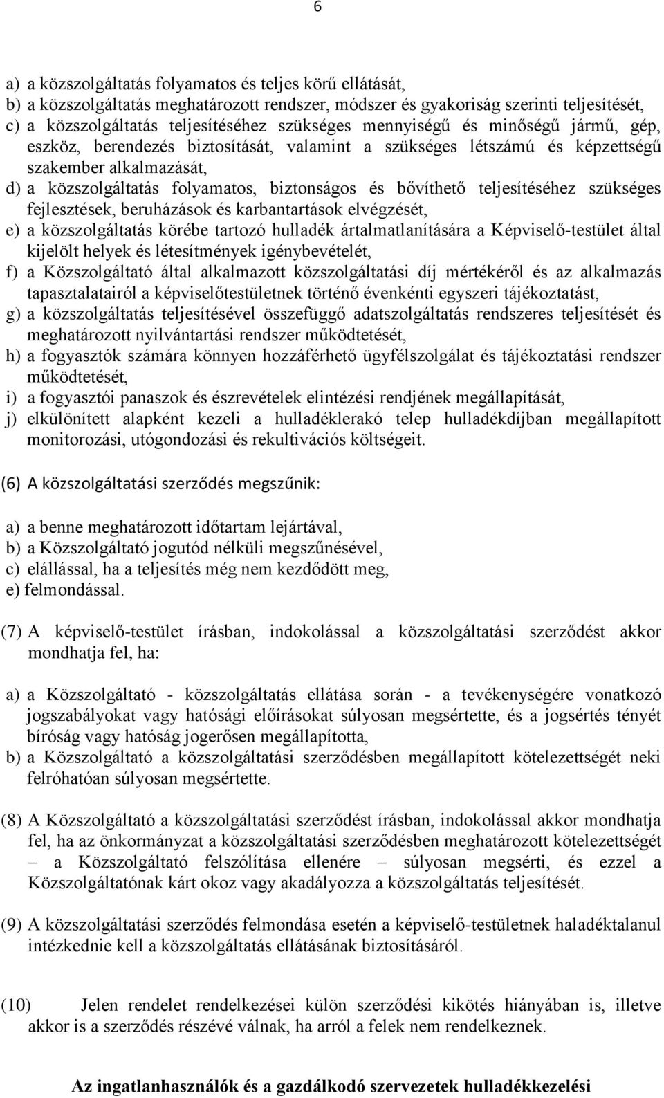 teljesítéséhez szükséges fejlesztések, beruházások és karbantartások elvégzését, e) a közszolgáltatás körébe tartozó hulladék ártalmatlanítására a Képviselő-testület által kijelölt helyek és