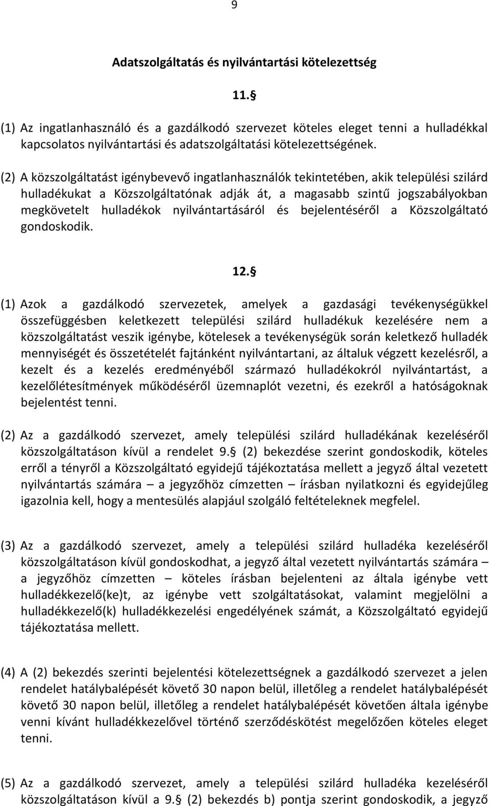 (2) A közszolgáltatást igénybevevő ingatlanhasználók tekintetében, akik települési szilárd hulladékukat a Közszolgáltatónak adják át, a magasabb szintű jogszabályokban megkövetelt hulladékok