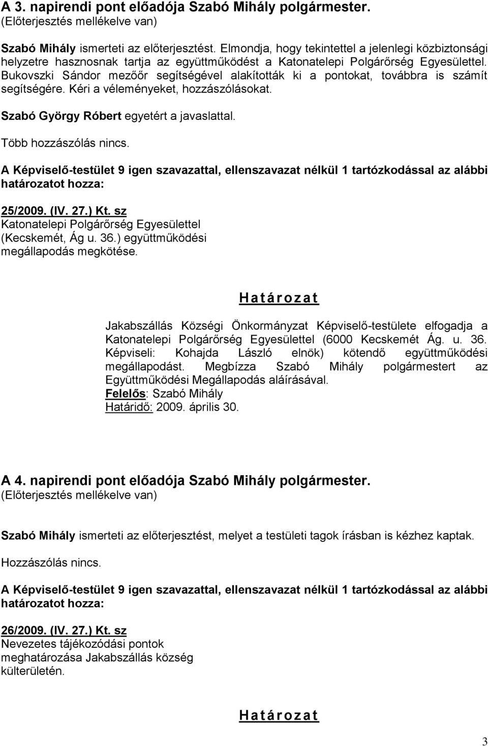 Bukovszki Sándor mezőőr segítségével alakították ki a pontokat, továbbra is számít segítségére. Kéri a véleményeket, hozzászólásokat. Szabó György Róbert egyetért a javaslattal.