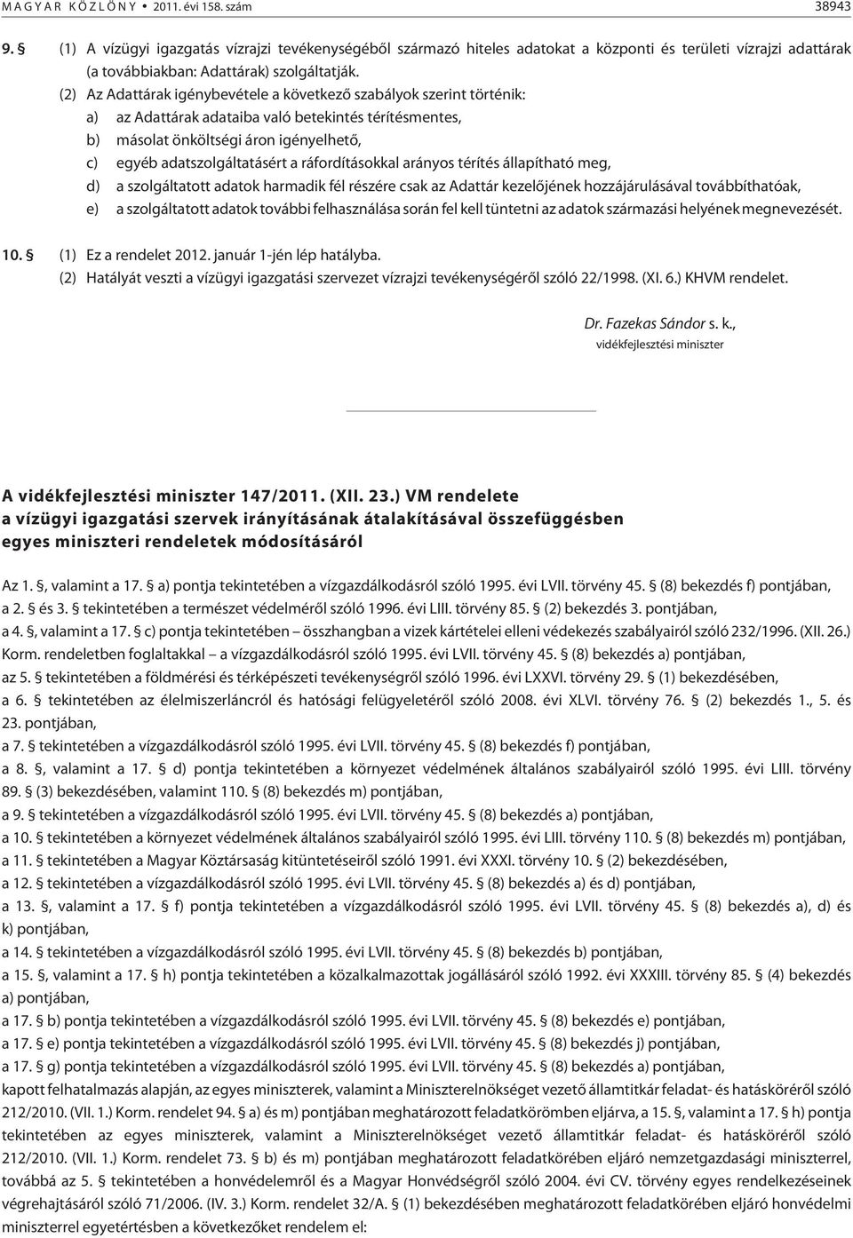 (2) Az Adattárak igénybevétele a következõ szabályok szerint történik: a) az Adattárak adataiba való betekintés térítésmentes, b) másolat önköltségi áron igényelhetõ, c) egyéb adatszolgáltatásért a