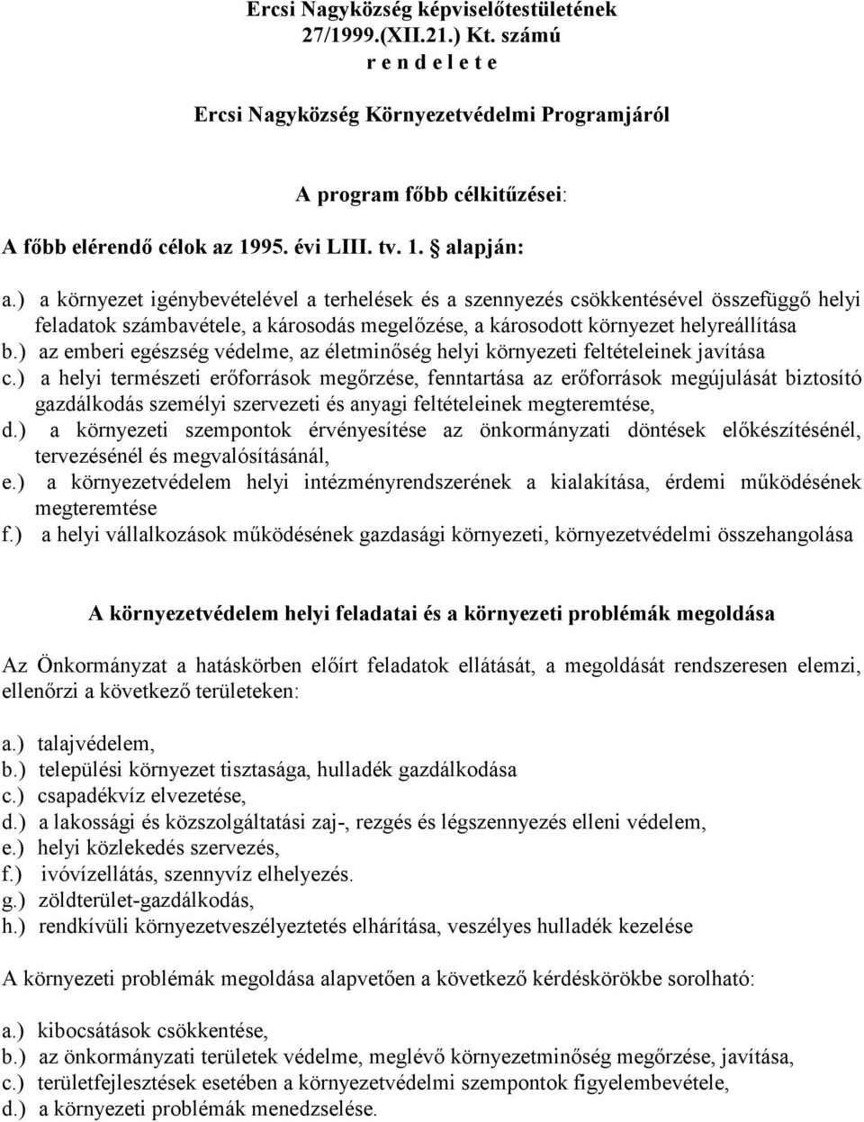 ) a környezet igénybevételével a terhelések és a szennyezés csökkentésével összefüggő helyi feladatok számbavétele, a károsodás megelőzése, a károsodott környezet helyreállítása b.