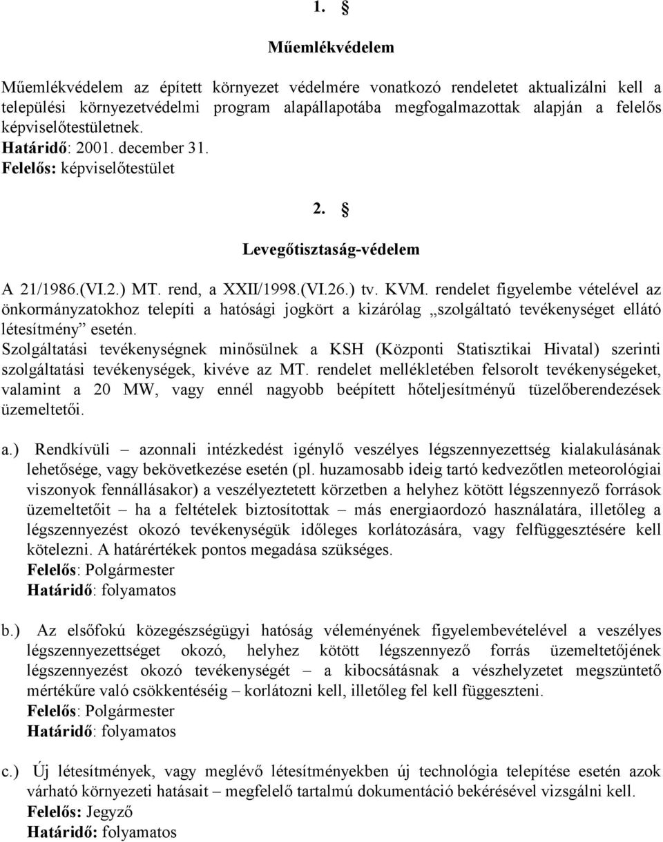 rendelet figyelembe vételével az önkormányzatokhoz telepíti a hatósági jogkört a kizárólag szolgáltató tevékenységet ellátó létesítmény esetén.