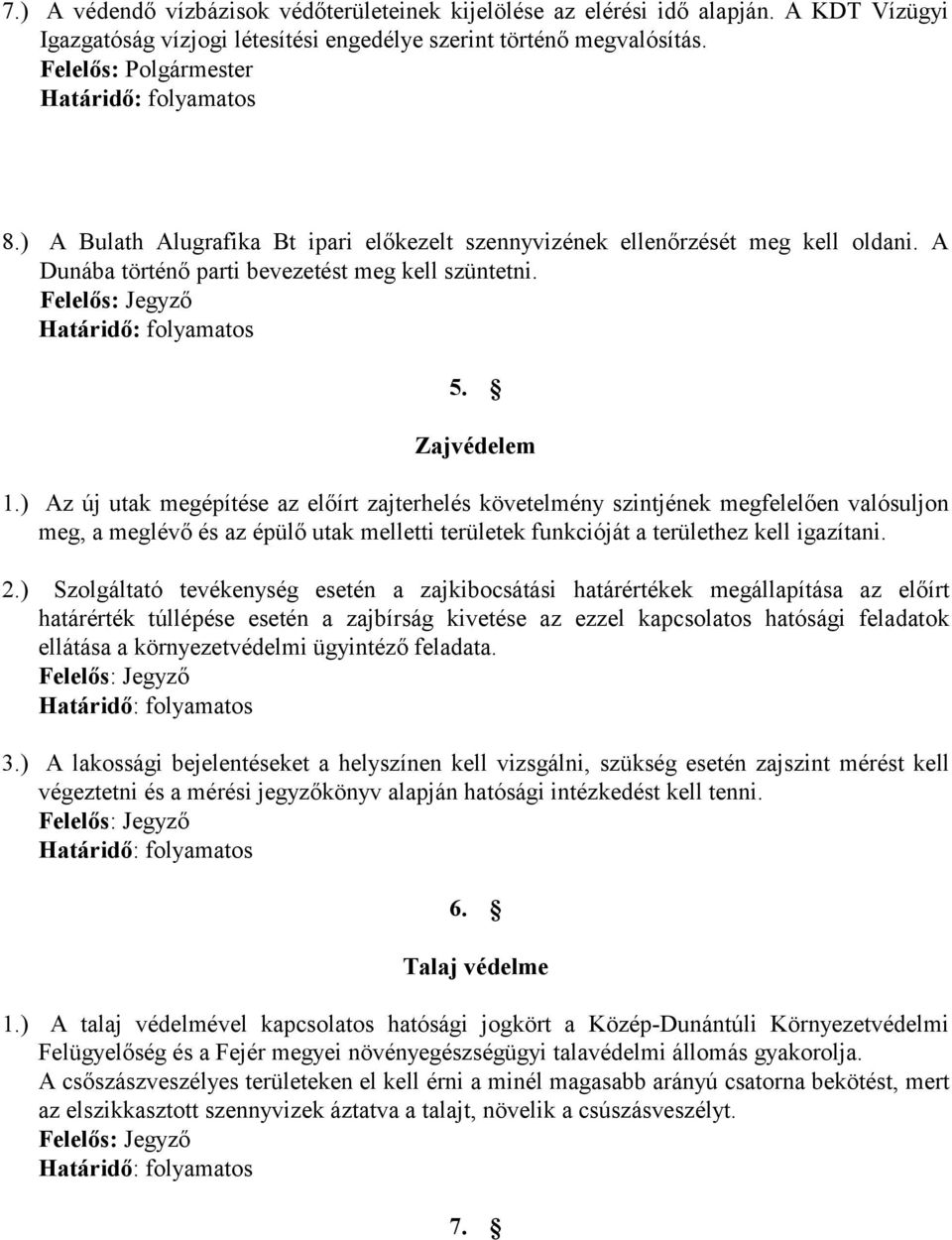 ) Az új utak megépítése az előírt zajterhelés követelmény szintjének megfelelően valósuljon meg, a meglévő és az épülő utak melletti területek funkcióját a területhez kell igazítani. 2.