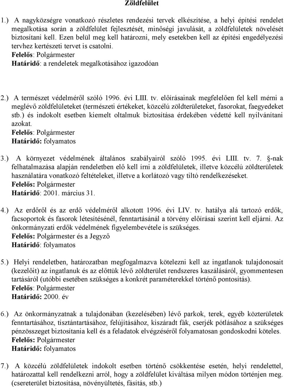 kell. Ezen belül meg kell határozni, mely esetekben kell az építési engedélyezési tervhez kertészeti tervet is csatolni. Határidő: a rendeletek megalkotásához igazodóan 2.