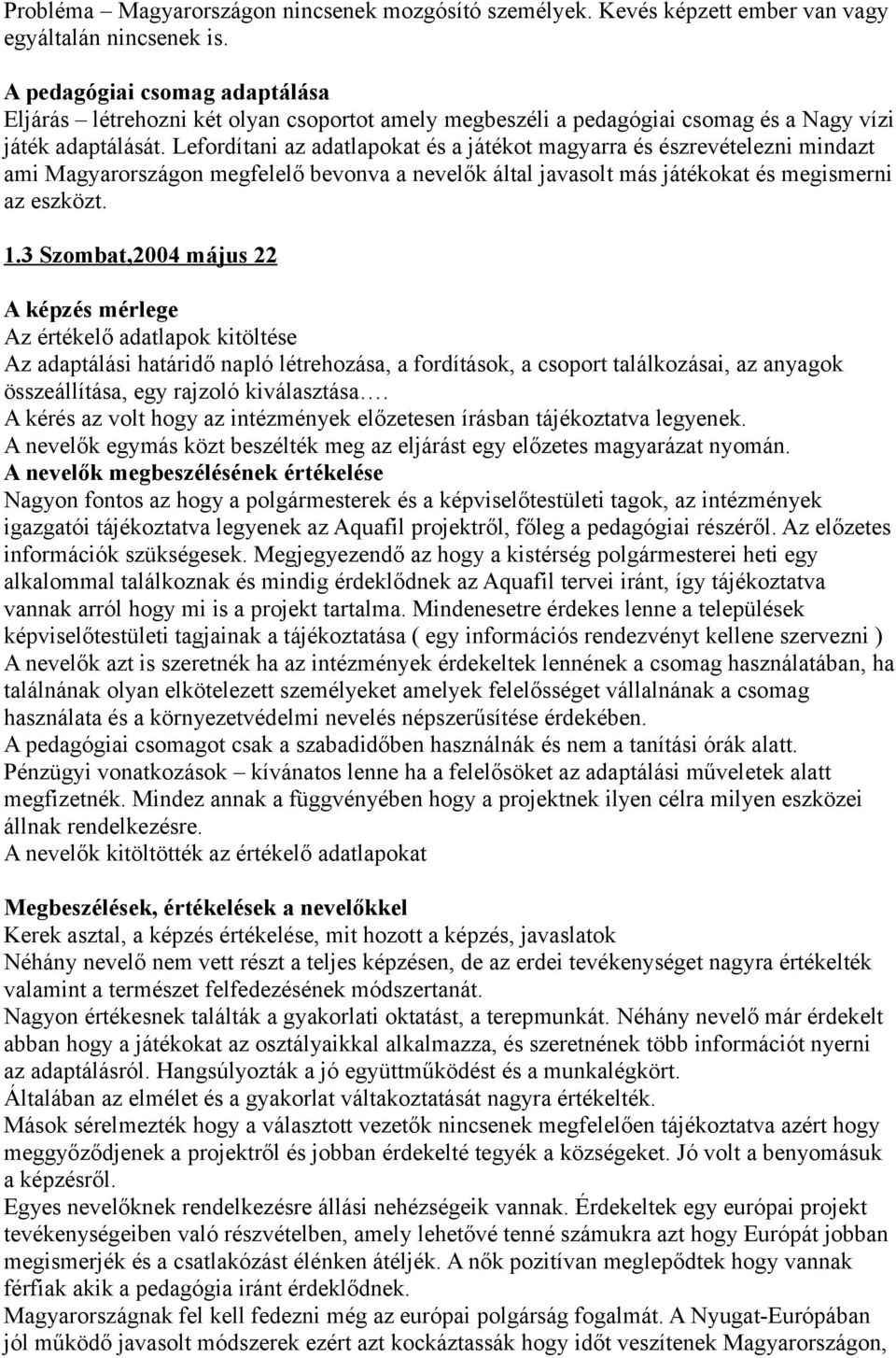 Lefordítani az adatlapokat és a játékot magyarra és észrevételezni mindazt ami Magyarországon megfelelő bevonva a nevelők által javasolt más játékokat és megismerni az eszközt. 1.