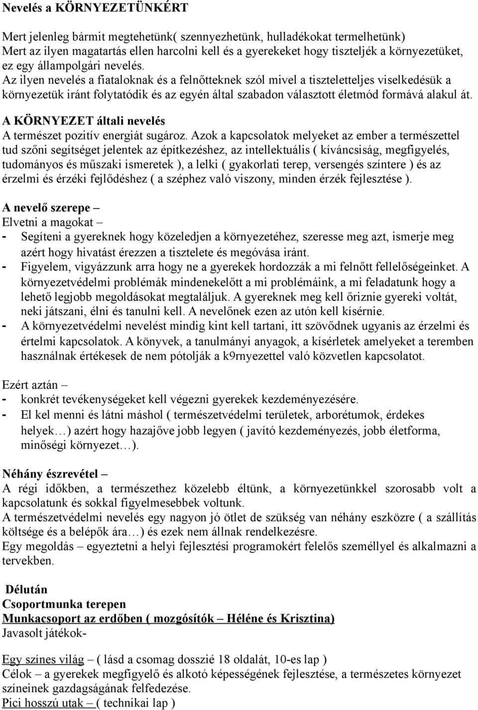 Az ilyen nevelés a fiataloknak és a felnőtteknek szól mivel a tiszteletteljes viselkedésük a környezetük iránt folytatódik és az egyén által szabadon választott életmód formává alakul át.