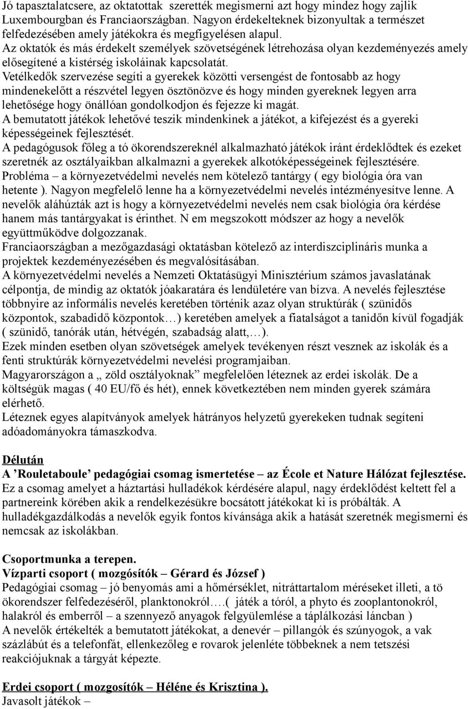 Az oktatók és más érdekelt személyek szövetségének létrehozása olyan kezdeményezés amely elősegítené a kistérség iskoláinak kapcsolatát.