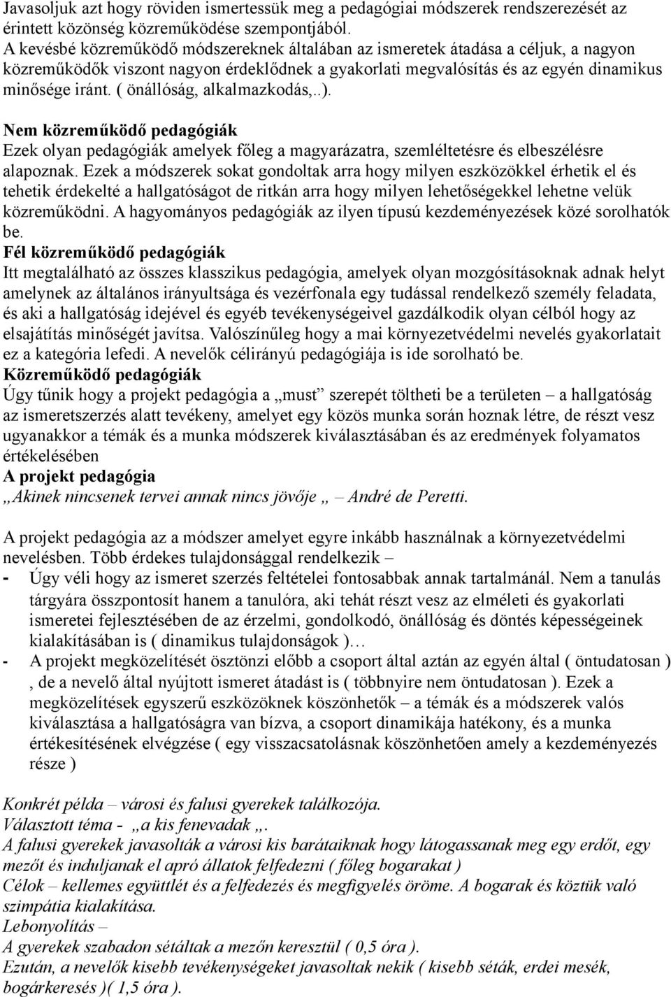 ( önállóság, alkalmazkodás,..). Nem közreműködő pedagógiák Ezek olyan pedagógiák amelyek főleg a magyarázatra, szemléltetésre és elbeszélésre alapoznak.