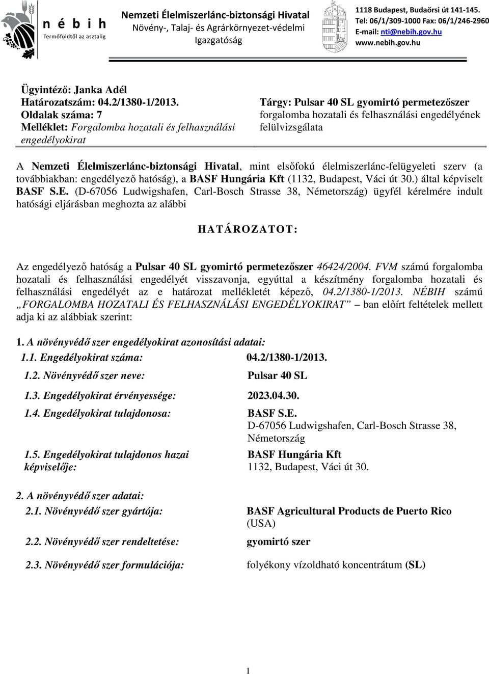 Oldalak száma: 7 Melléklet: Forgalomba hozatali és felhasználási engedélyokirat Tárgy: Pulsar 40 SL gyomirtó permetezőszer forgalomba hozatali és felhasználási engedélyének felülvizsgálata A Nemzeti