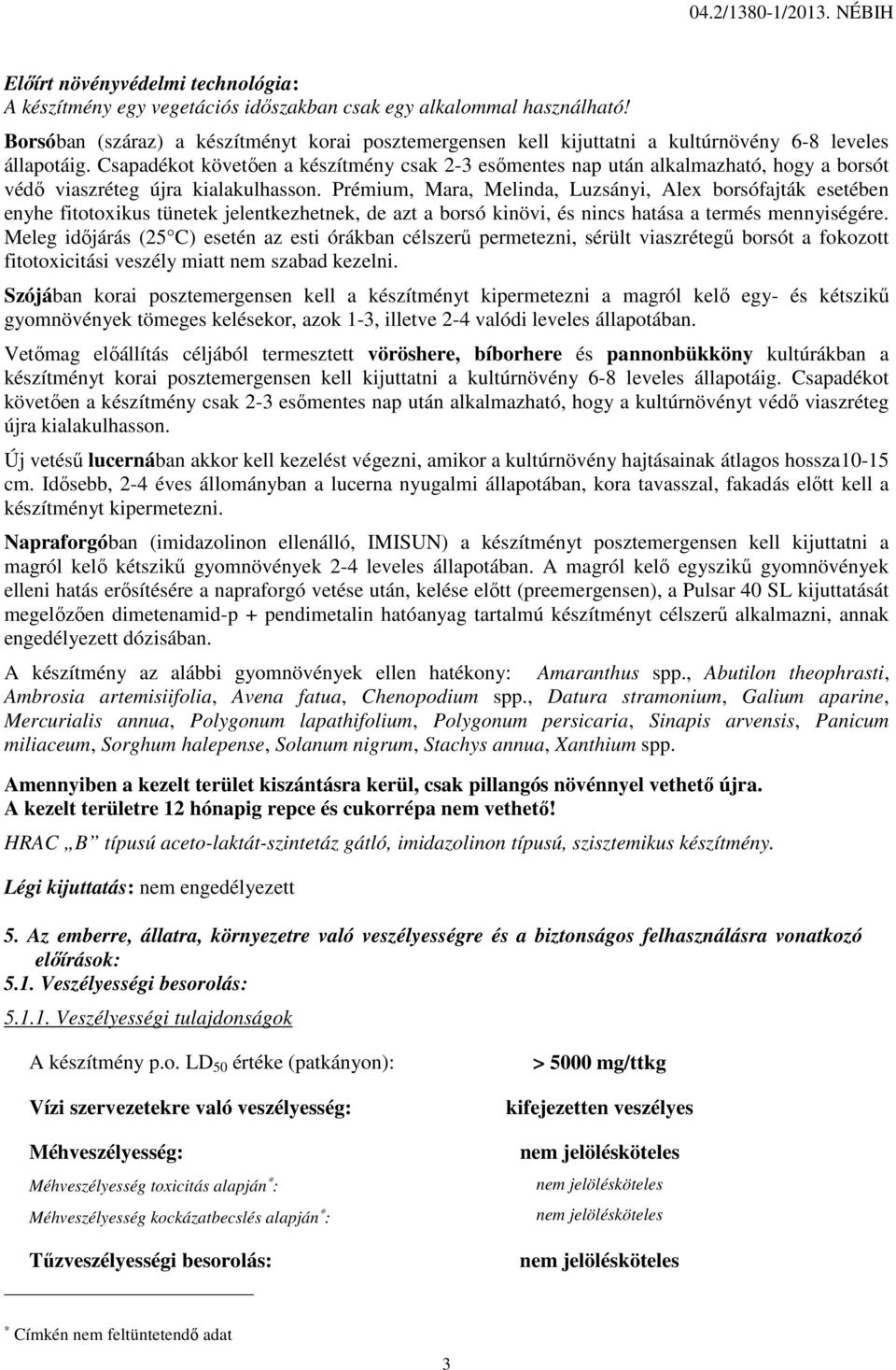 Csapadékot követően a készítmény csak 2-3 esőmentes nap után alkalmazható, hogy a borsót védő viaszréteg újra kialakulhasson.