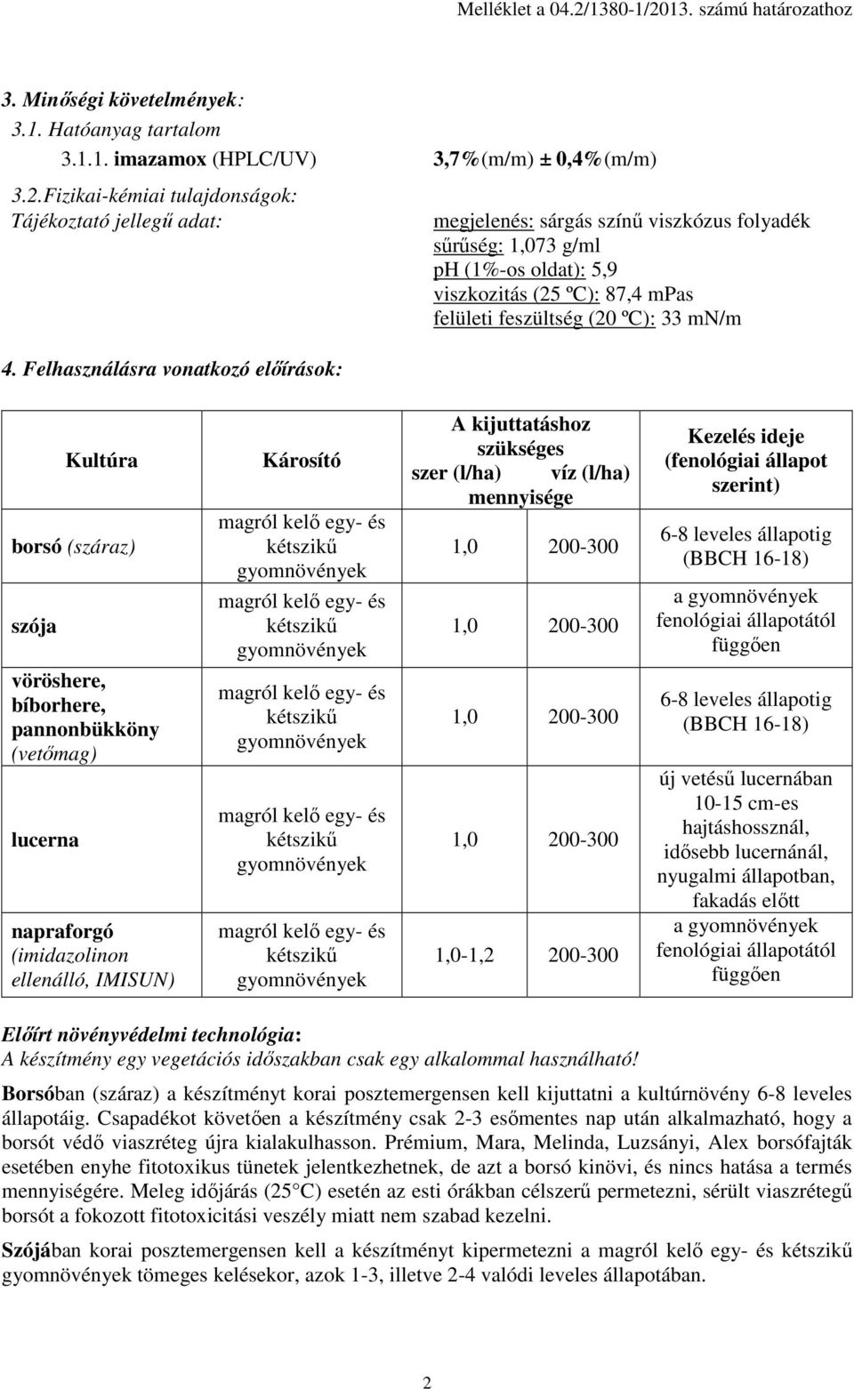 borsó (száraz) szója vöröshere, bíborhere, pannonbükköny (vetőmag) lucerna napraforgó (imidazolinon ellenálló, IMISUN) Károsító A kijuttatáshoz szükséges szer (l/ha) víz (l/ha) mennyisége 1,0-1,2