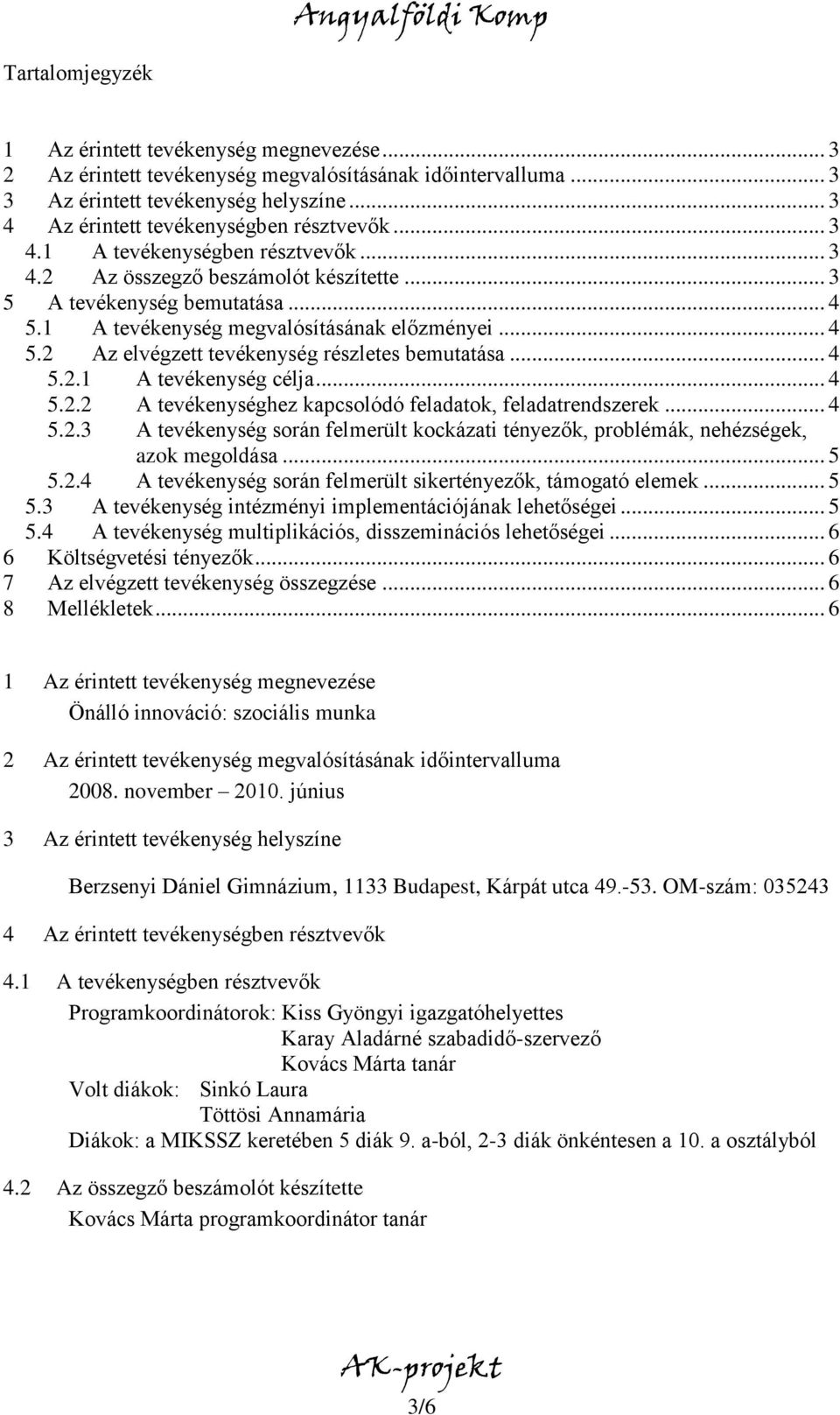 1 A tevékenység megvalósításának előzményei... 4 5.2 Az elvégzett tevékenység részletes bemutatása... 4 5.2.1 A tevékenység célja... 4 5.2.2 A tevékenységhez kapcsolódó feladatok, feladatrendszerek.