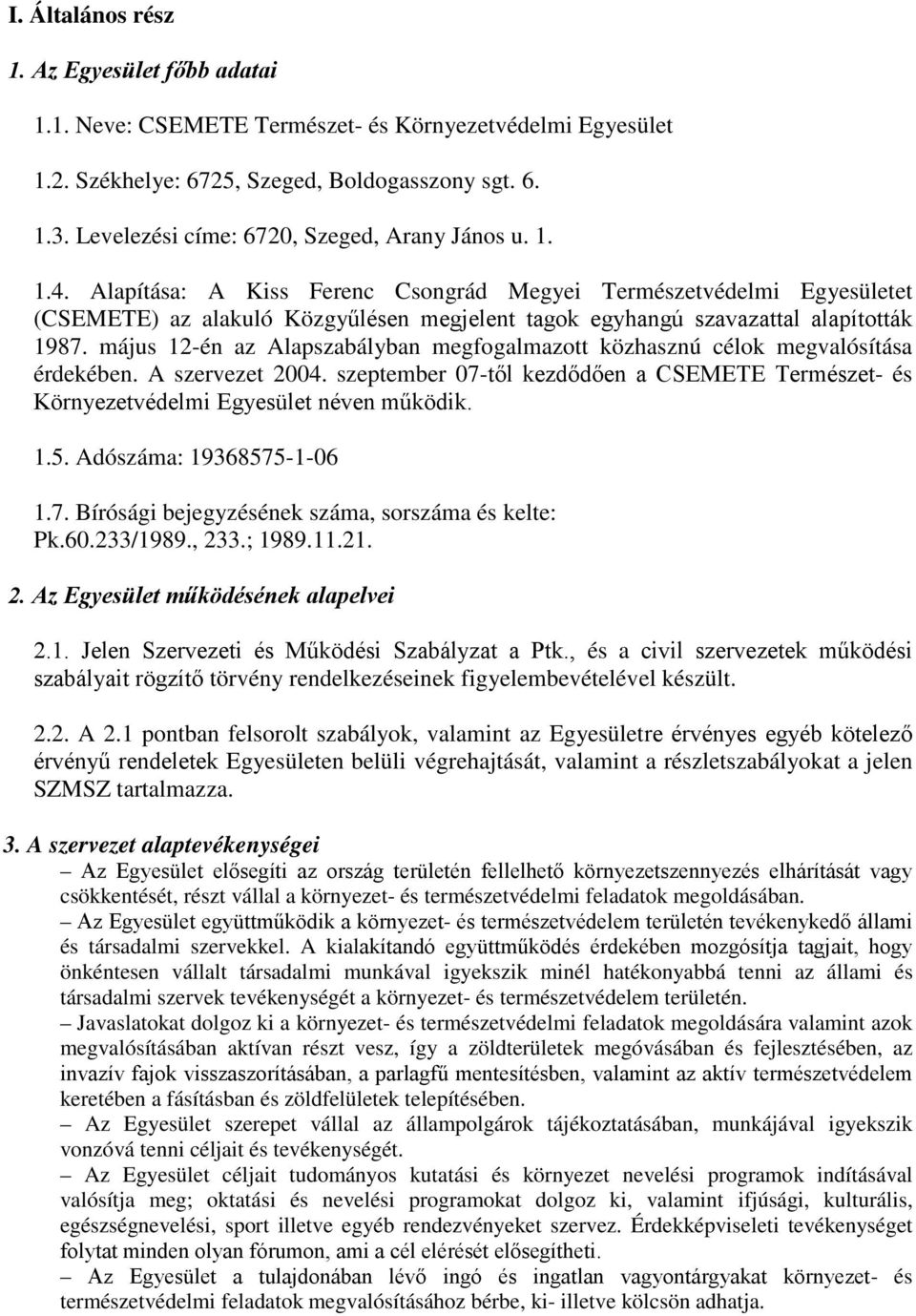 Alapítása: A Kiss Ferenc Csongrád Megyei Természetvédelmi Egyesületet (CSEMETE) az alakuló Közgyűlésen megjelent tagok egyhangú szavazattal alapították 1987.