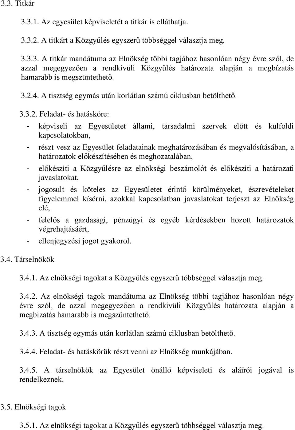 az Egyesület feladatainak meghatározásában és megvalósításában, a határozatok előkészítésében és meghozatalában, - előkészíti a Közgyűlésre az elnökségi beszámolót és előkészíti a határozati