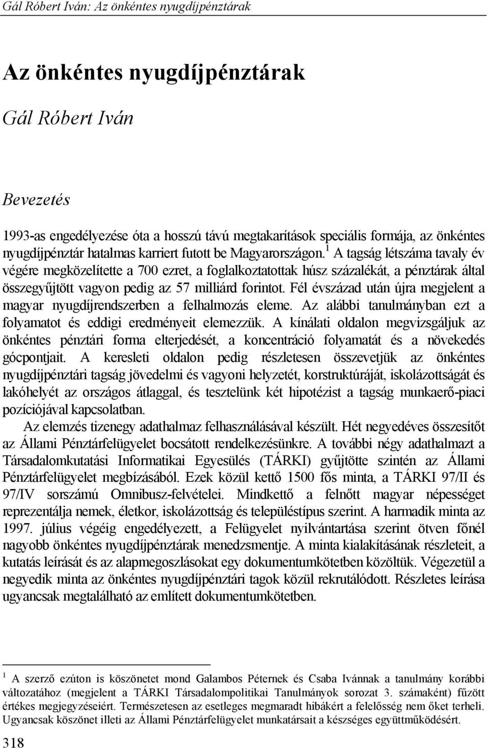 Fél évszázad után újra megjelent a magyar nyugdíjrendszerben a felhalmozás eleme. Az alábbi tanulmányban ezt a folyamatot és eddigi eredményeit elemezzük.