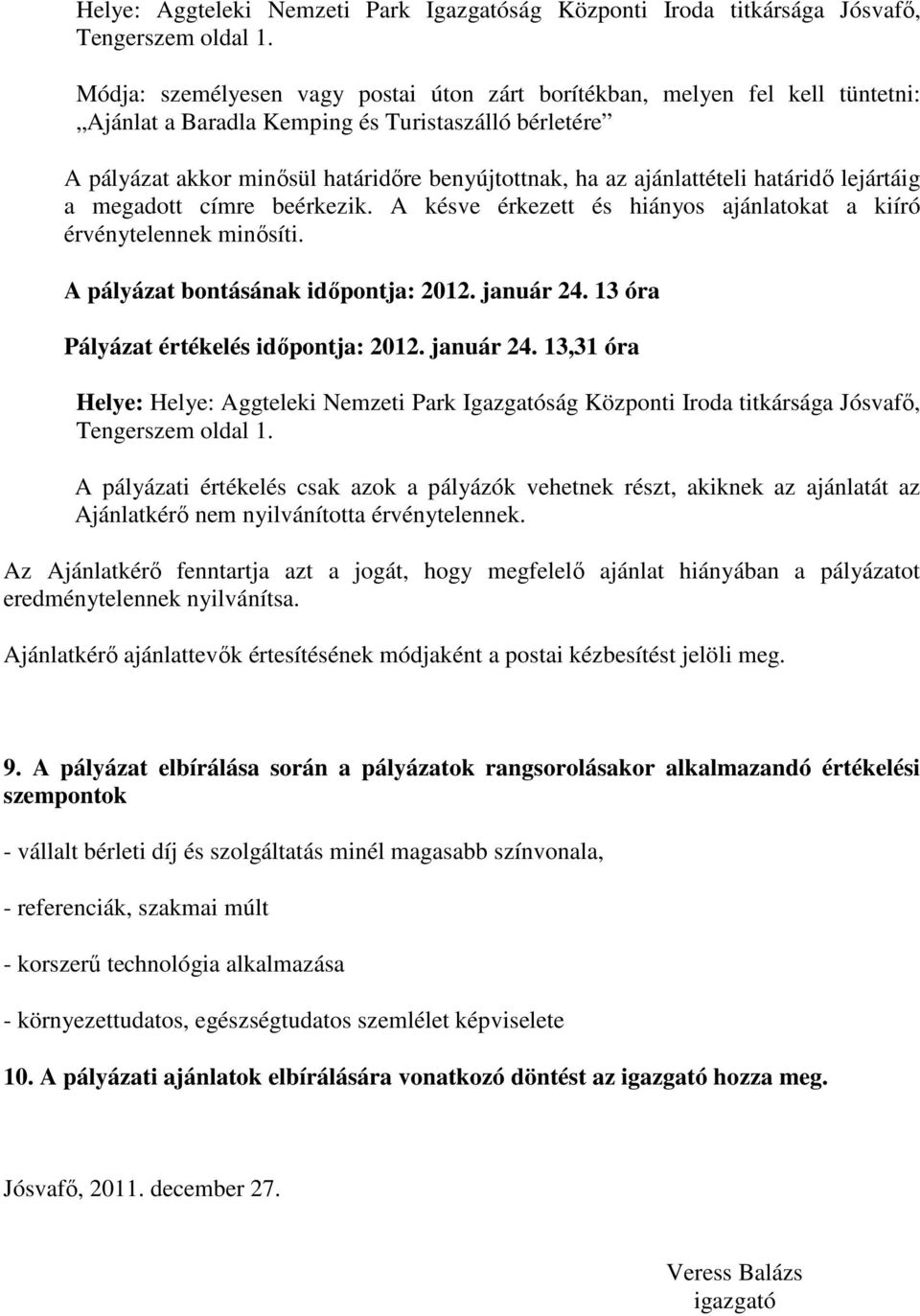 ajánlattételi határidő lejártáig a megadott címre beérkezik. A késve érkezett és hiányos ajánlatokat a kiíró érvénytelennek minősíti. A pályázat bontásának időpontja: 2012. január 24.